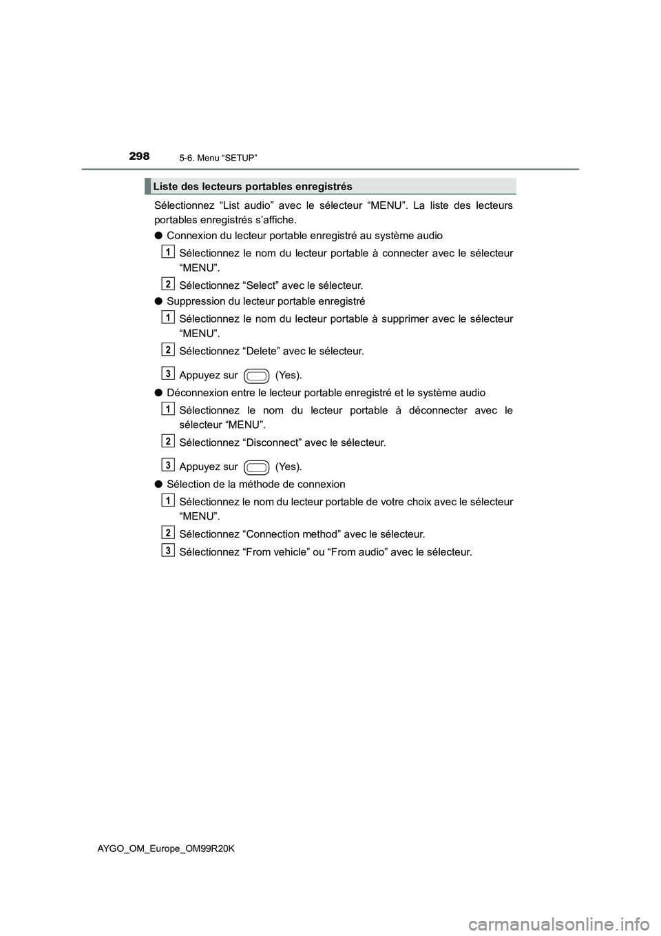 TOYOTA AYGO 2019 Notices Demploi (in French) 2985-6. Menu “SETUP”
AYGO_OM_Europe_OM99R20K
Sélectionnez “List audio” avec le sélecteur “MENU”. La liste des lecteurs
portables enregistrés s’affiche.
● Connexion du lecteur port TOYOTA AYGO 2019 Notices Demploi (in French) 2985-6. Menu “SETUP”
AYGO_OM_Europe_OM99R20K
Sélectionnez “List audio” avec le sélecteur “MENU”. La liste des lecteurs
portables enregistrés s’affiche.
● Connexion du lecteur port