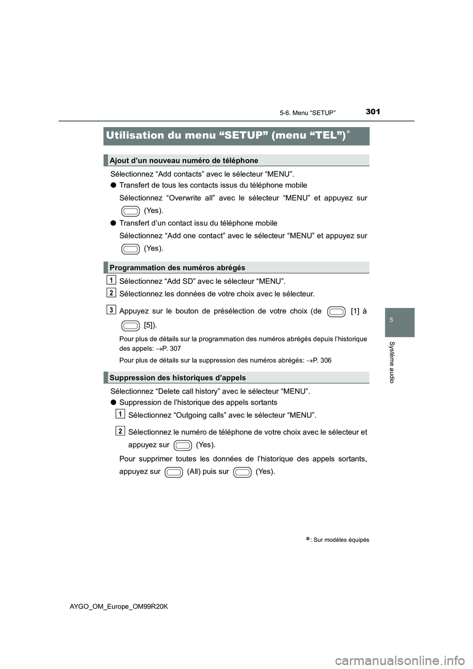 TOYOTA AYGO 2019 Notices Demploi (in French) 301
5
5-6. Menu “SETUP”
Système audio
AYGO_OM_Europe_OM99R20K
Utilisation du menu “SETUP” (menu “TEL”)
Sélectionnez “Add contacts” avec le sélecteur “MENU”.
● Transfert de TOYOTA AYGO 2019 Notices Demploi (in French) 301
5
5-6. Menu “SETUP”
Système audio
AYGO_OM_Europe_OM99R20K
Utilisation du menu “SETUP” (menu “TEL”)
Sélectionnez “Add contacts” avec le sélecteur “MENU”.
● Transfert de