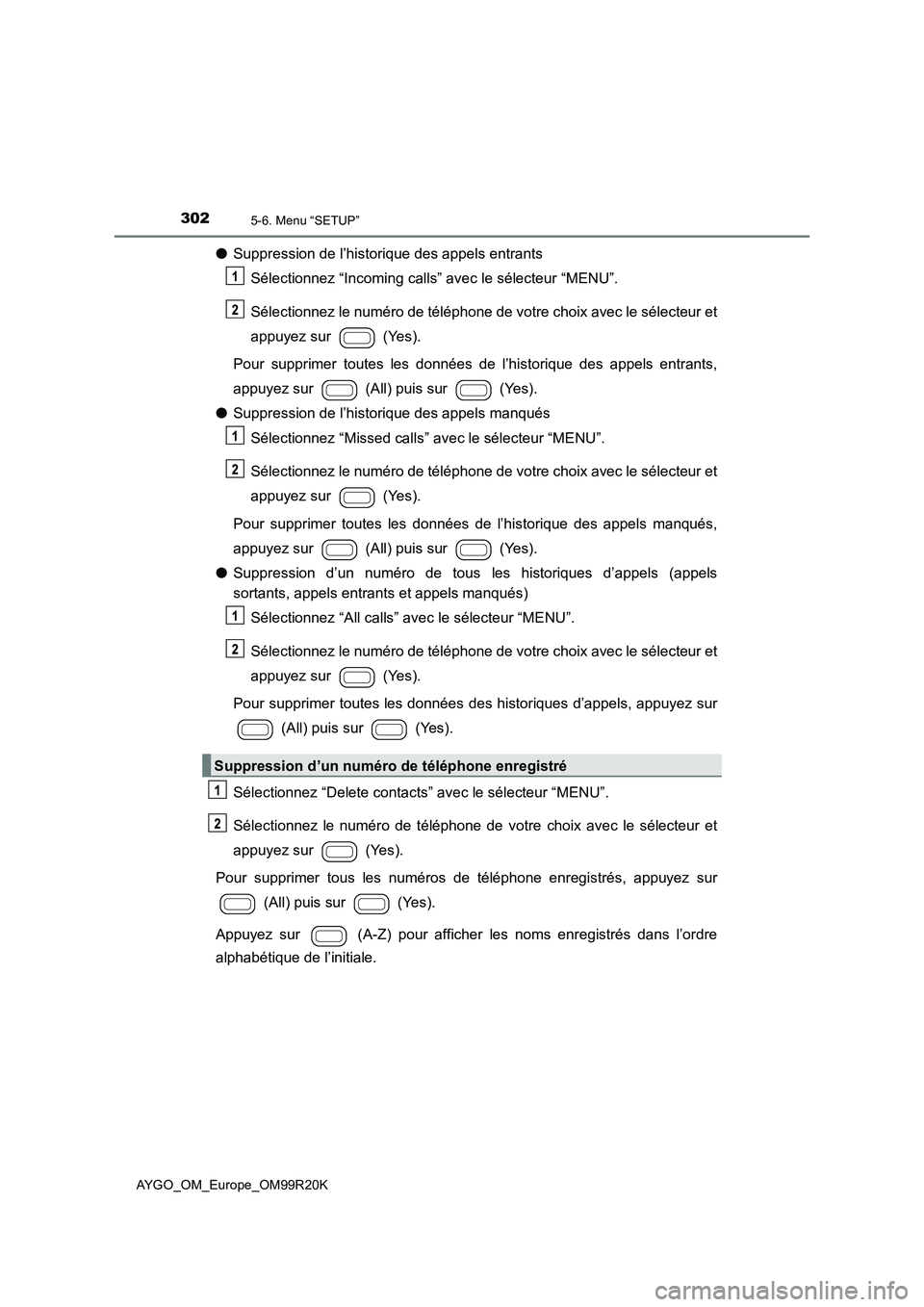 TOYOTA AYGO 2019 Notices Demploi (in French) 3025-6. Menu “SETUP”
AYGO_OM_Europe_OM99R20K
●Suppression de l’historique des appels entrants
Sélectionnez “Incoming calls” avec le sélecteur “MENU”.
Sélectionnez le numéro de t TOYOTA AYGO 2019 Notices Demploi (in French) 3025-6. Menu “SETUP”
AYGO_OM_Europe_OM99R20K
●Suppression de l’historique des appels entrants
Sélectionnez “Incoming calls” avec le sélecteur “MENU”.
Sélectionnez le numéro de t