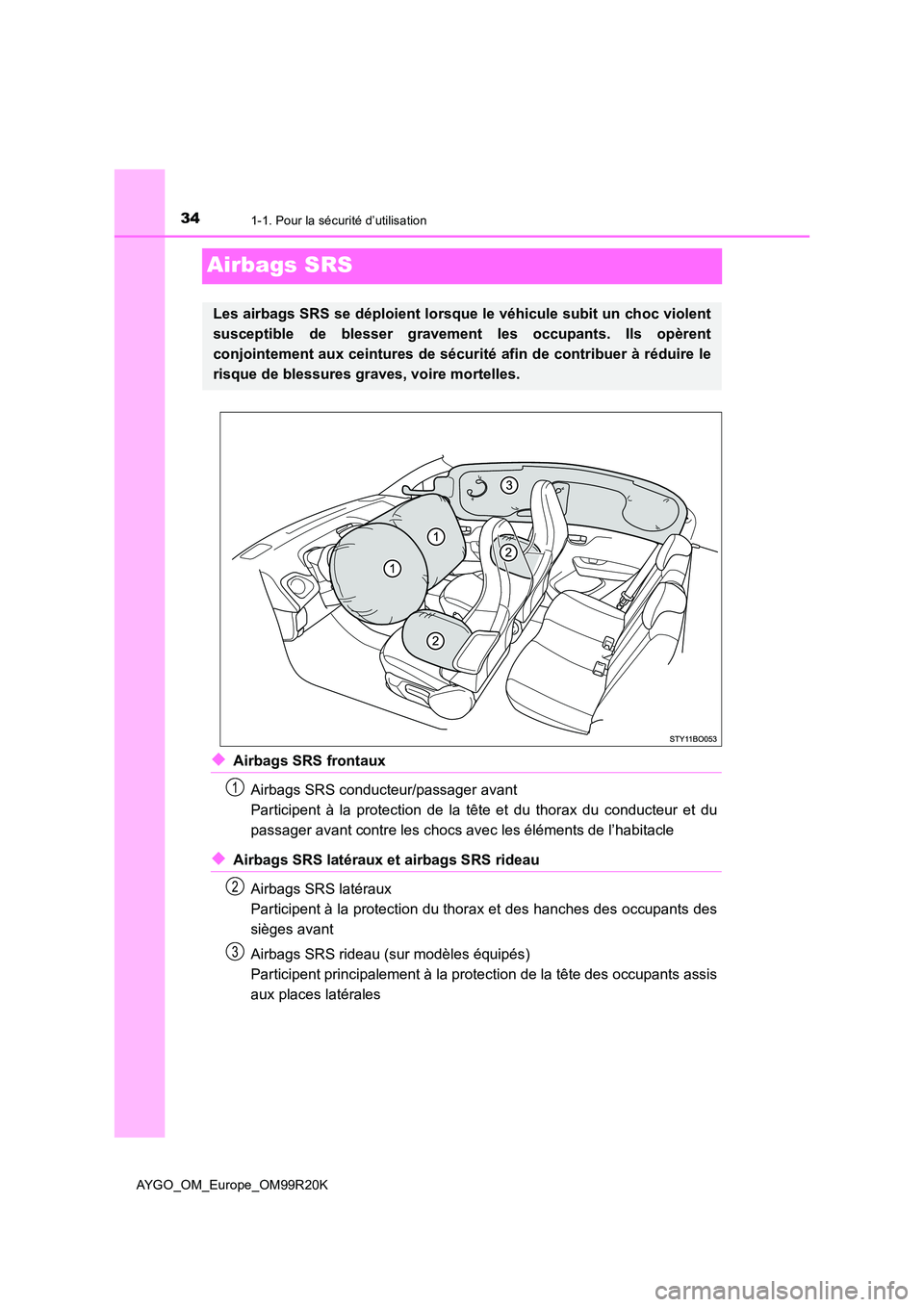TOYOTA AYGO 2019  Notices Demploi (in French) 341-1. Pour la sécurité d’utilisation
AYGO_OM_Europe_OM99R20K
Airbags SRS
◆Airbags SRS frontaux 
Airbags SRS conducteur/passager avant 
Participent à la protection de la tête et du thorax du c