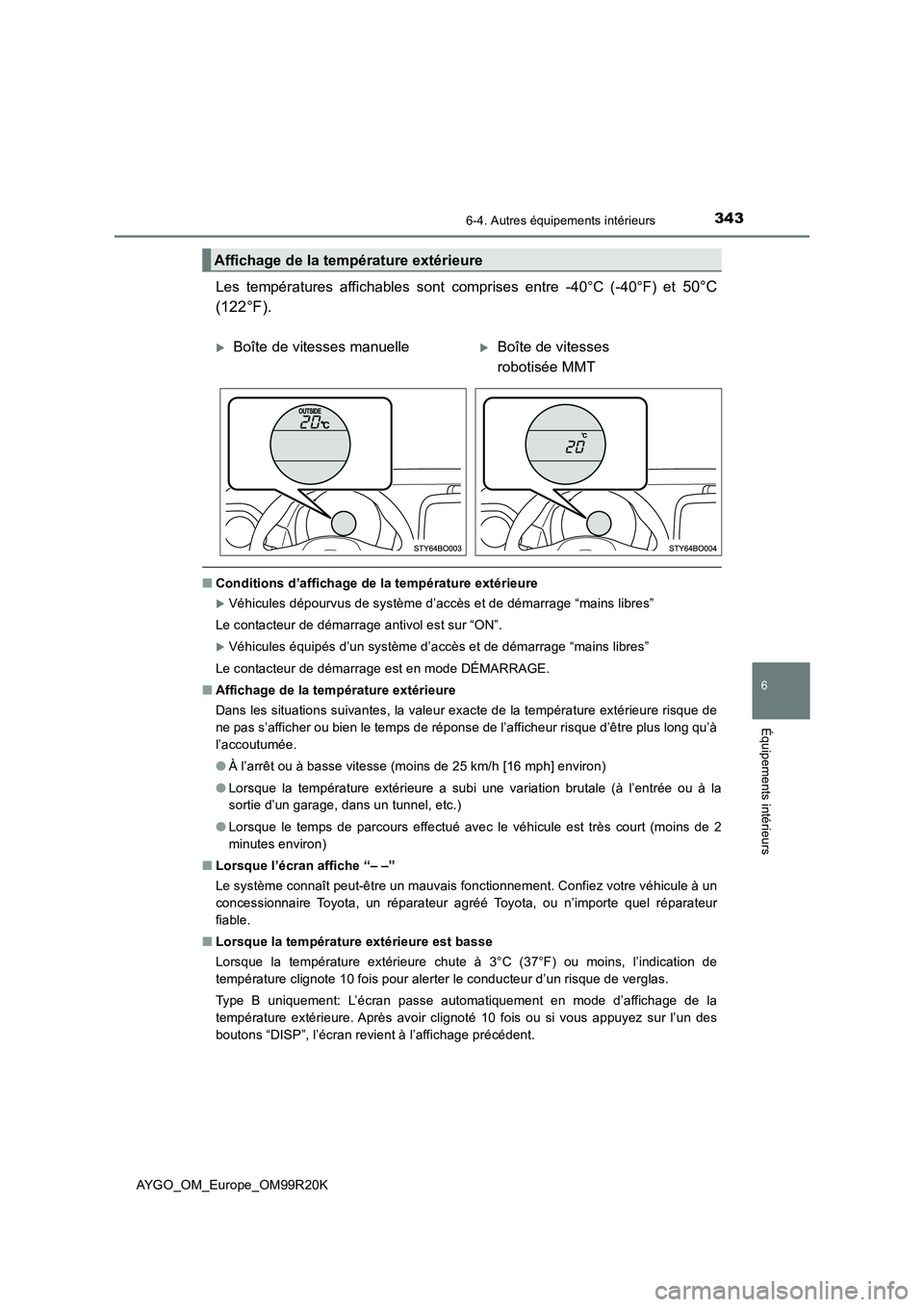 TOYOTA AYGO 2019  Notices Demploi (in French) 3436-4. Autres équipements intérieurs
6
Équipements intérieurs
AYGO_OM_Europe_OM99R20K
Les températures affichables sont comprises entre -40°C (-40°F) et 50°C 
(122°F).
■ Conditions d’aff