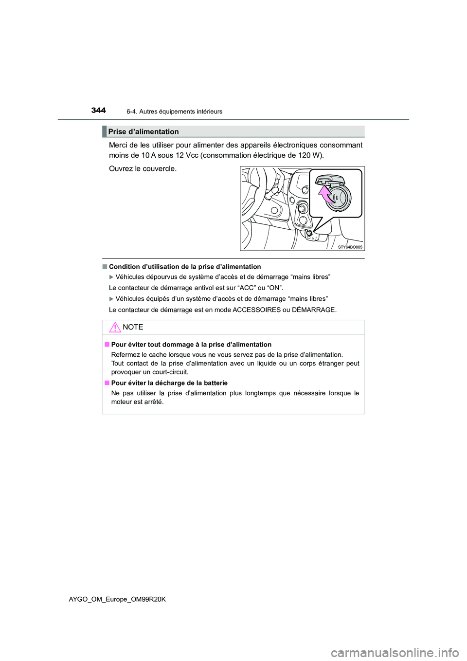 TOYOTA AYGO 2019  Notices Demploi (in French) 3446-4. Autres équipements intérieurs
AYGO_OM_Europe_OM99R20K
Merci de les utiliser pour alimenter des appareils électroniques consommant 
moins de 10 A sous 12 Vcc (consommation électrique de 120