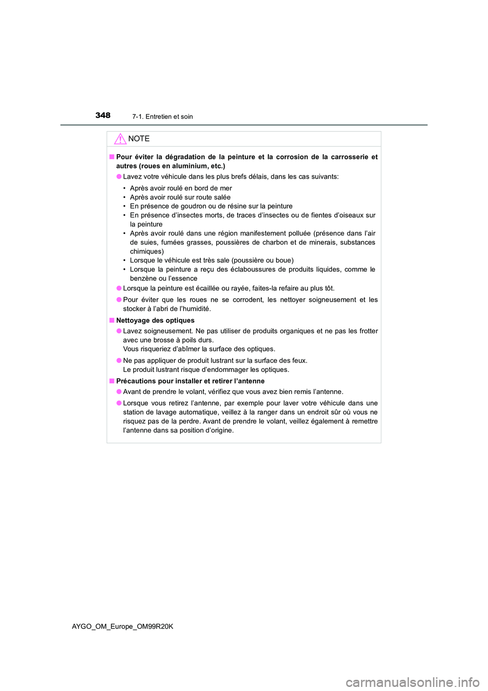 TOYOTA AYGO 2019  Notices Demploi (in French) 3487-1. Entretien et soin
AYGO_OM_Europe_OM99R20K
NOTE
■Pour éviter la dégradation de la peinture et la corrosion de la carrosserie et 
autres (roues en aluminium, etc.) 
● Lavez votre véhicule