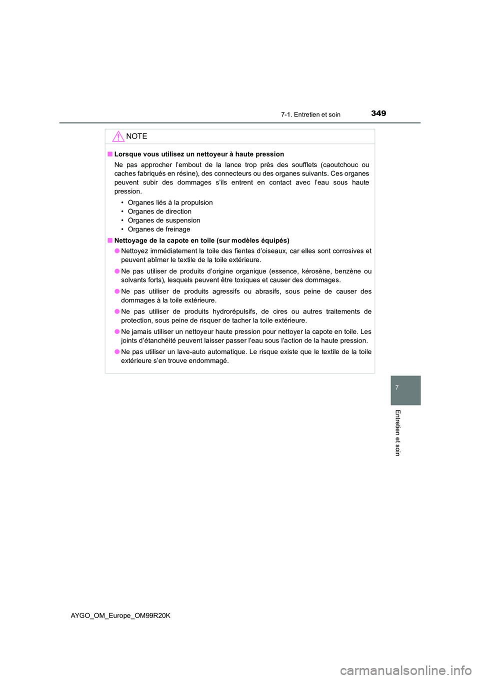 TOYOTA AYGO 2019  Notices Demploi (in French) 3497-1. Entretien et soin
7
Entretien et soin
AYGO_OM_Europe_OM99R20K
NOTE
■Lorsque vous utilisez un nettoyeur à haute pression 
Ne pas approcher l’embout de la lance trop près des soufflets (ca