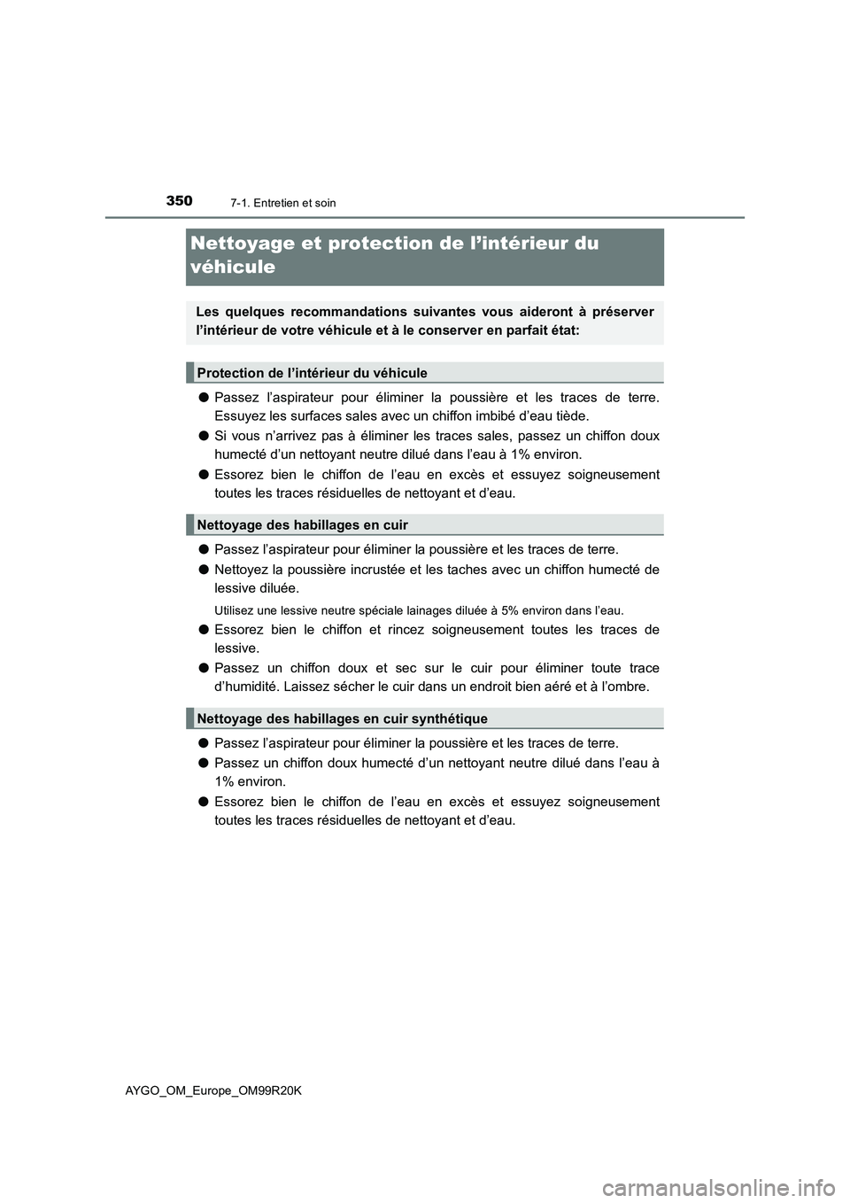 TOYOTA AYGO 2019  Notices Demploi (in French) 3507-1. Entretien et soin
AYGO_OM_Europe_OM99R20K
Nettoyage et protection de l’intérieur du  
véhicule
● Passez l’aspirateur pour éliminer la poussière et les traces de terre. 
Essuyez les s