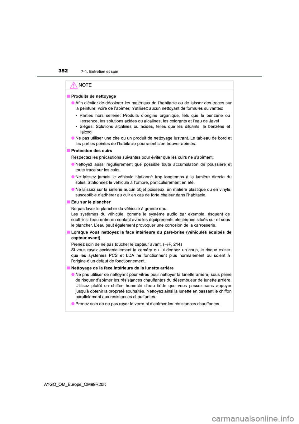 TOYOTA AYGO 2019  Notices Demploi (in French) 3527-1. Entretien et soin
AYGO_OM_Europe_OM99R20K
NOTE
■Produits de nettoyage 
● Afin d’éviter de décolorer les matériaux de l’habitacle ou de laisser des traces sur 
la peinture, voire de 