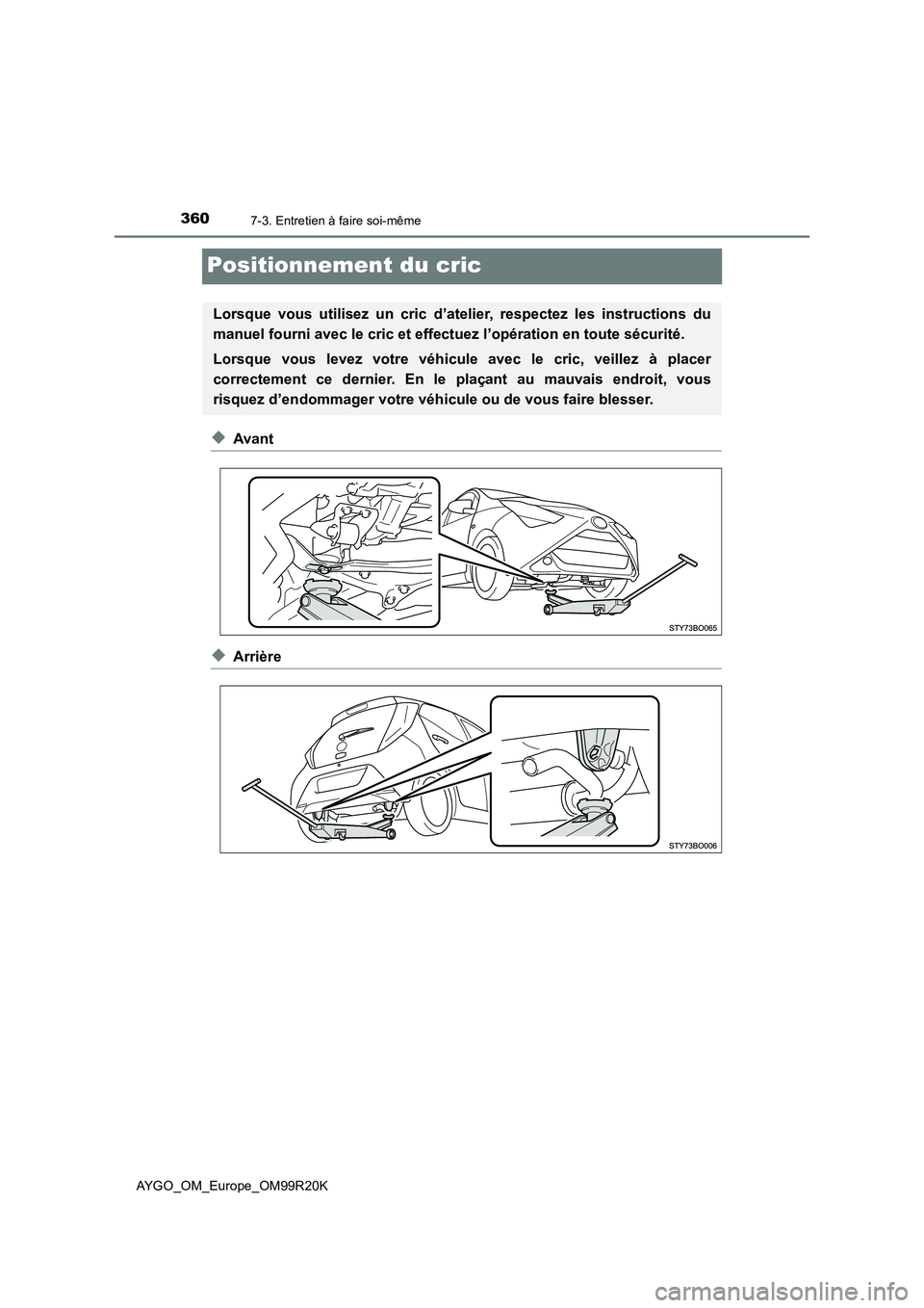 TOYOTA AYGO 2019  Notices Demploi (in French) 3607-3. Entretien à faire soi-même
AYGO_OM_Europe_OM99R20K
Positionnement du cric
◆Avant
◆Arrière
Lorsque vous utilisez un cric d’atelier, respectez les instructions du 
manuel fourni avec le