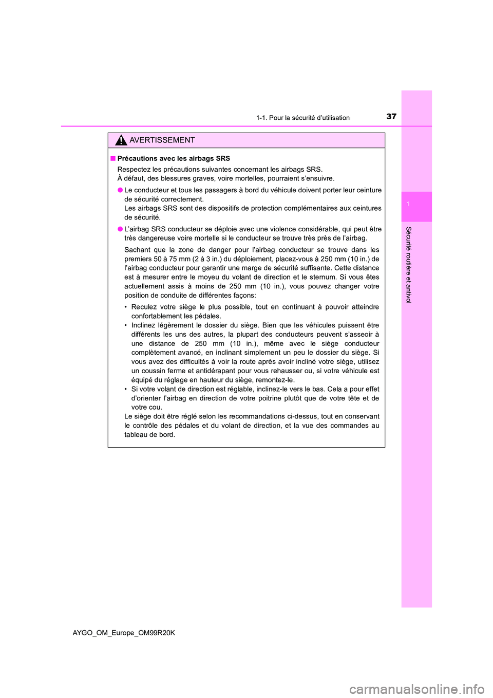 TOYOTA AYGO 2019  Notices Demploi (in French) 371-1. Pour la sécurité d’utilisation
1
Sécurité routière et antivol
AYGO_OM_Europe_OM99R20K
AVERTISSEMENT
■Précautions avec les airbags SRS 
Respectez les précautions suivantes concernant 