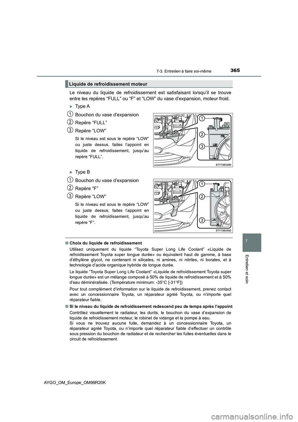 TOYOTA AYGO 2019  Notices Demploi (in French) 3657-3. Entretien à faire soi-même
7
Entretien et soin
AYGO_OM_Europe_OM99R20K
Le niveau du liquide de refroidissement est satisfaisant lorsqu’il se trouve 
entre les repères “FULL” ou “F
