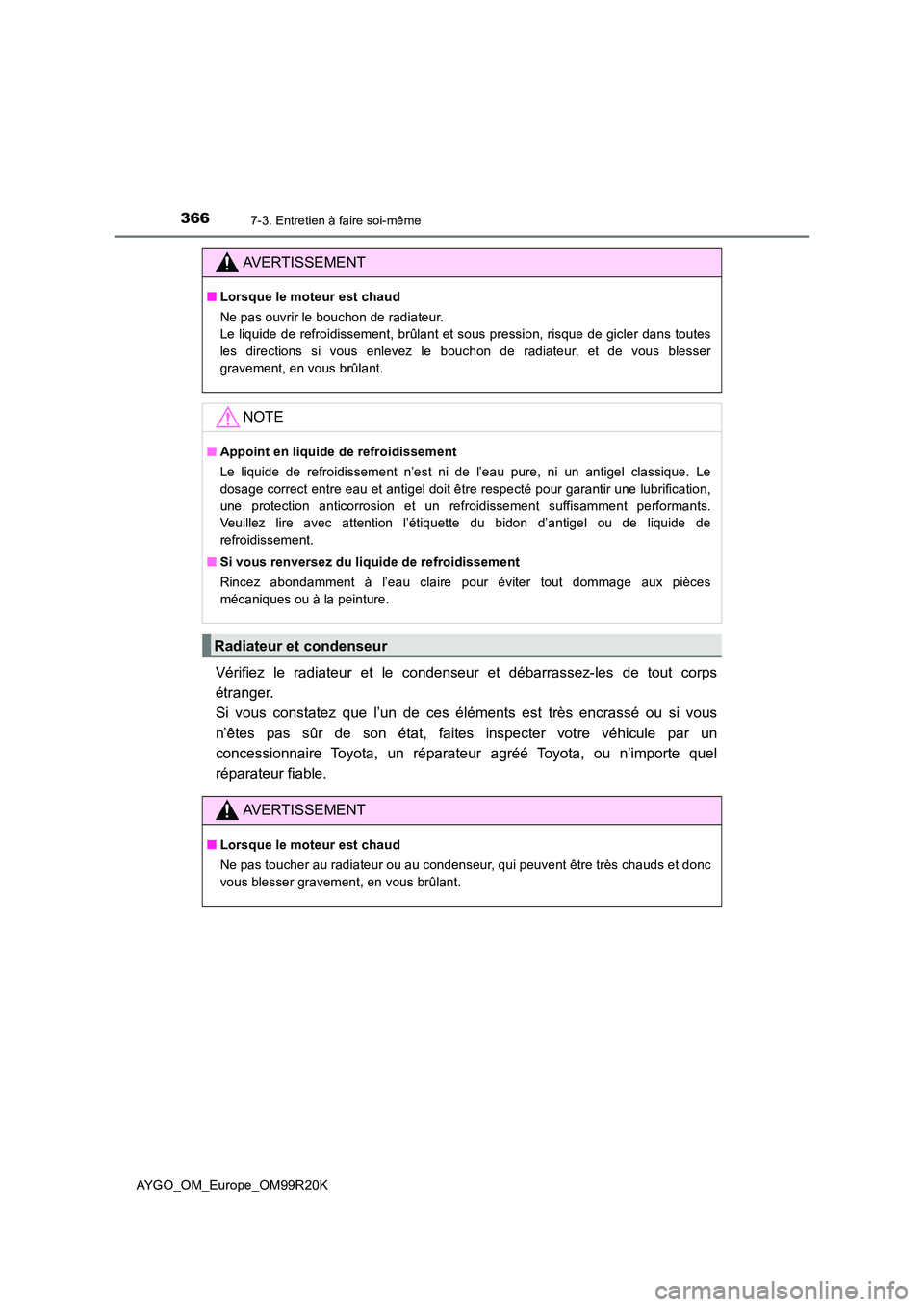 TOYOTA AYGO 2019  Notices Demploi (in French) 3667-3. Entretien à faire soi-même
AYGO_OM_Europe_OM99R20K
Vérifiez le radiateur et le condenseur et débarrassez-les de tout corps 
étranger. 
Si vous constatez que l’un de ces éléments est t