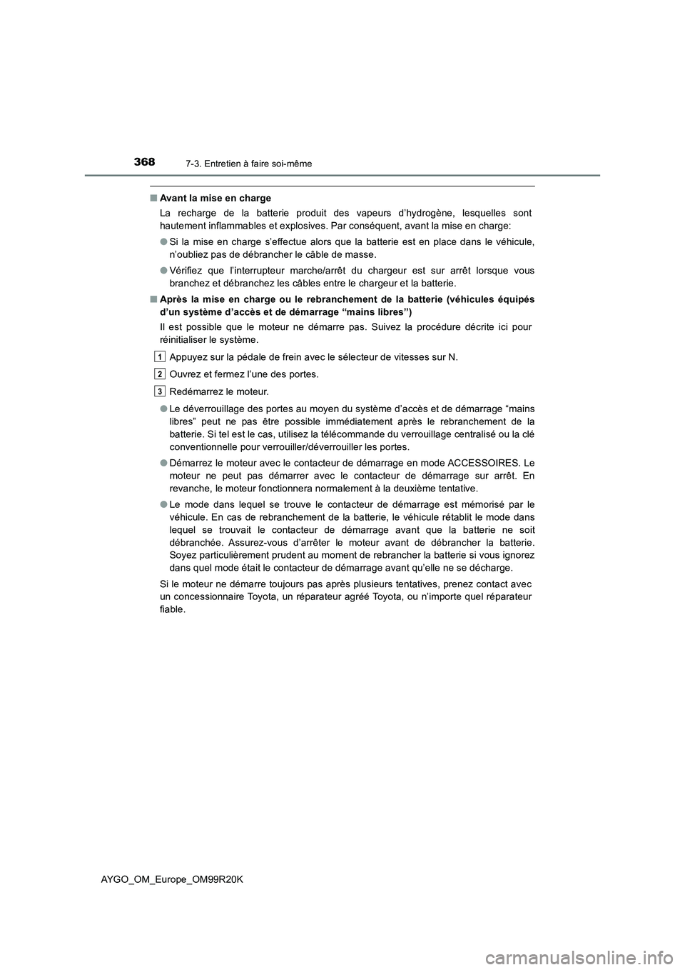 TOYOTA AYGO 2019  Notices Demploi (in French) 3687-3. Entretien à faire soi-même
AYGO_OM_Europe_OM99R20K
■Avant la mise en charge 
La recharge de la batterie produit des vapeurs d’hydrogène, lesquelles sont 
hautement inflammables et explo