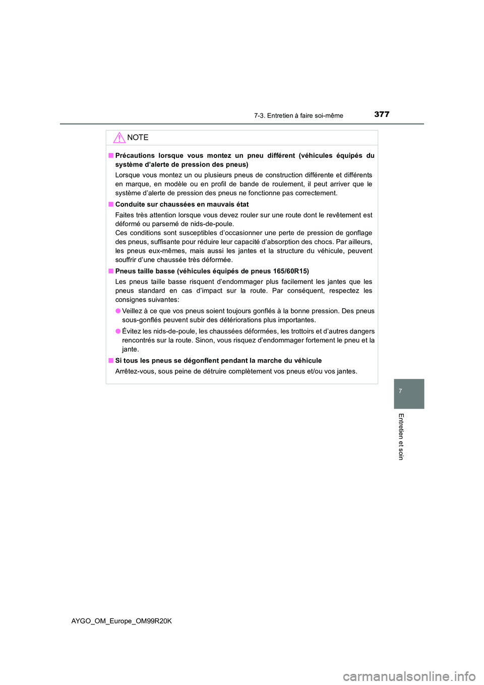 TOYOTA AYGO 2019 Notices Demploi (in French) 3777-3. Entretien à faire soi-même
7
Entretien et soin
AYGO_OM_Europe_OM99R20K
NOTE
■Précautions lorsque vous montez un pneu différent (véhicules équipés du
système d’alerte de pression d TOYOTA AYGO 2019 Notices Demploi (in French) 3777-3. Entretien à faire soi-même
7
Entretien et soin
AYGO_OM_Europe_OM99R20K
NOTE
■Précautions lorsque vous montez un pneu différent (véhicules équipés du
système d’alerte de pression d