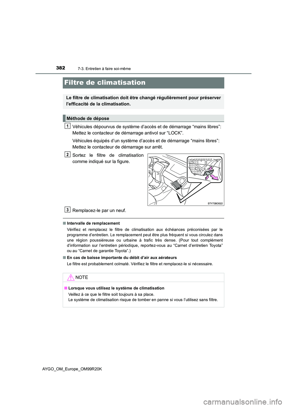 TOYOTA AYGO 2019 Notices Demploi (in French) 3827-3. Entretien à faire soi-même
AYGO_OM_Europe_OM99R20K
Filtre de climatisation
Véhicules dépourvus de système d’accès et de démarrage “mains libres”:
Mettez le contacteur de démarr TOYOTA AYGO 2019 Notices Demploi (in French) 3827-3. Entretien à faire soi-même
AYGO_OM_Europe_OM99R20K
Filtre de climatisation
Véhicules dépourvus de système d’accès et de démarrage “mains libres”:
Mettez le contacteur de démarr