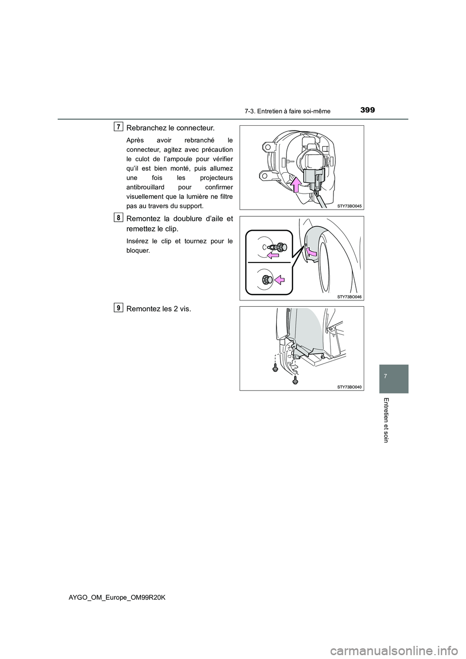 TOYOTA AYGO 2019  Notices Demploi (in French) 3997-3. Entretien à faire soi-même
7
Entretien et soin
AYGO_OM_Europe_OM99R20K
Rebranchez le connecteur.
Après avoir rebranché le 
connecteur, agitez avec précaution
le culot de l’ampoule pour 