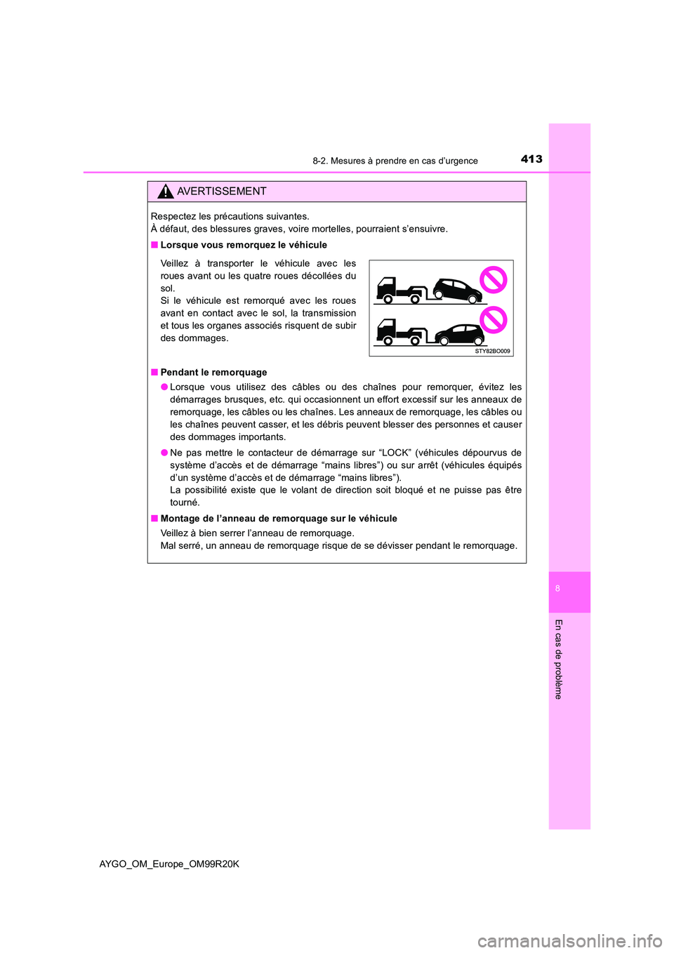 TOYOTA AYGO 2019  Notices Demploi (in French) 4138-2. Mesures à prendre en cas d’urgence
8
En cas de problème
AYGO_OM_Europe_OM99R20K
AVERTISSEMENT
Respectez les précautions suivantes.  
À défaut, des blessures graves, voire mortelles, pou