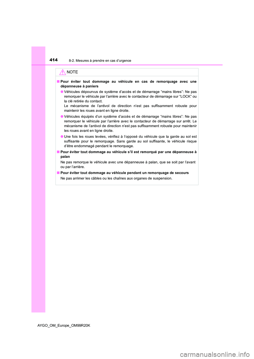 TOYOTA AYGO 2019  Notices Demploi (in French) 4148-2. Mesures à prendre en cas d’urgence
AYGO_OM_Europe_OM99R20K
NOTE
■Pour éviter tout dommage au véhicule en cas de remorquage avec une 
dépanneuse à paniers 
● Véhicules dépourvus de