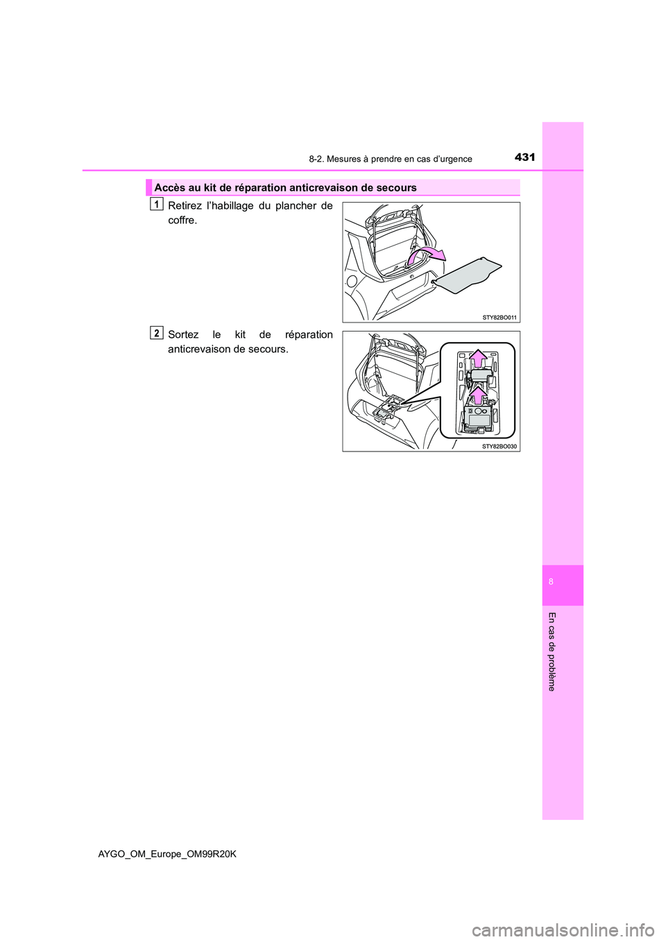 TOYOTA AYGO 2019  Notices Demploi (in French) 4318-2. Mesures à prendre en cas d’urgence
8
En cas de problème
AYGO_OM_Europe_OM99R20K
Retirez l’habillage du plancher de 
coffre. 
Sortez le kit de réparation 
anticrevaison de secours.
Accè