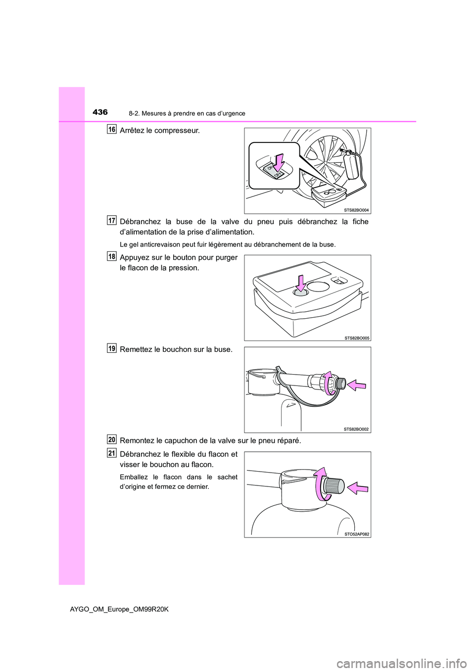 TOYOTA AYGO 2019  Notices Demploi (in French) 4368-2. Mesures à prendre en cas d’urgence
AYGO_OM_Europe_OM99R20K
Arrêtez le compresseur. 
Débranchez la buse de la valve du pneu puis débranchez la fiche 
d’alimentation de la prise d’alim