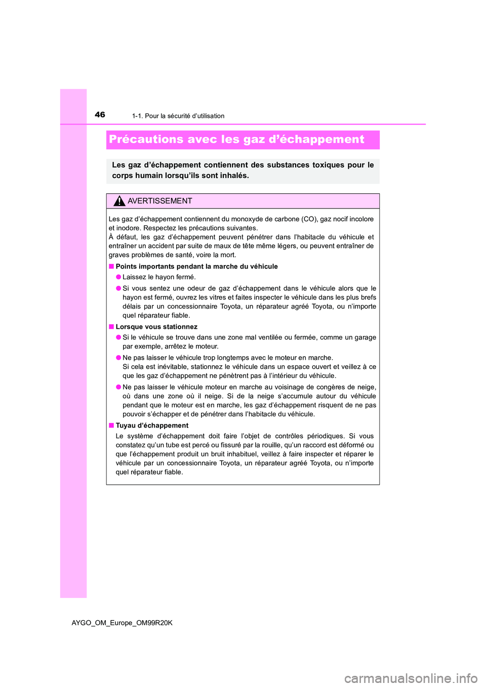 TOYOTA AYGO 2019  Notices Demploi (in French) 461-1. Pour la sécurité d’utilisation
AYGO_OM_Europe_OM99R20K
Précautions avec les gaz d’échappement
Les gaz d’échappement contiennent des substances toxiques pour le 
corps humain lorsqu