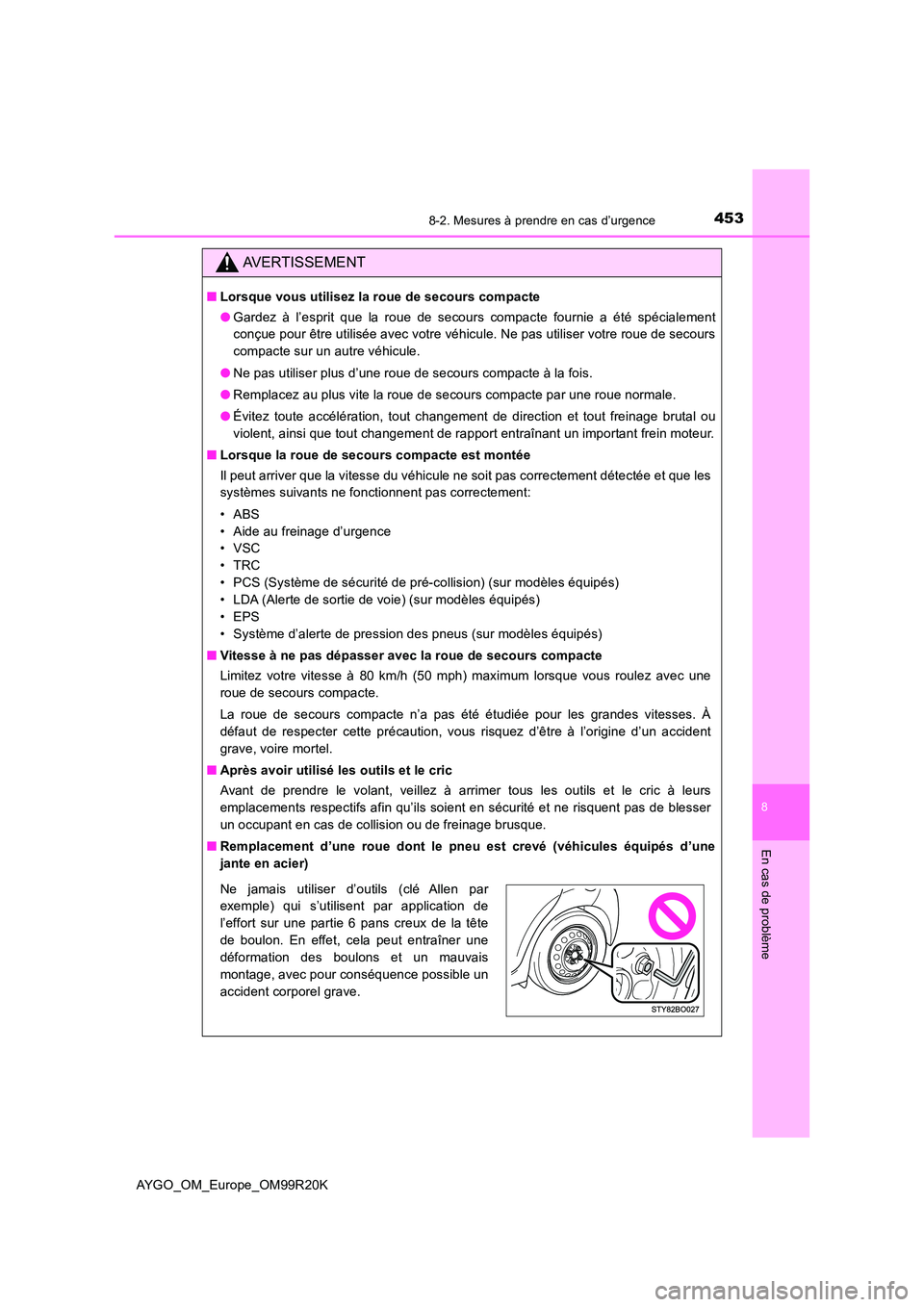 TOYOTA AYGO 2019  Notices Demploi (in French) 4538-2. Mesures à prendre en cas d’urgence
8
En cas de problème
AYGO_OM_Europe_OM99R20K
AVERTISSEMENT
■Lorsque vous utilisez la roue de secours compacte 
● Gardez à l’esprit que la roue de 