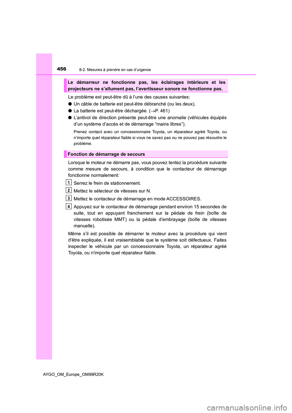 TOYOTA AYGO 2019  Notices Demploi (in French) 4568-2. Mesures à prendre en cas d’urgence
AYGO_OM_Europe_OM99R20K
Le problème est peut-être dû à l’une des causes suivantes: 
● Un câble de batterie est peut-être débranché (ou les deu