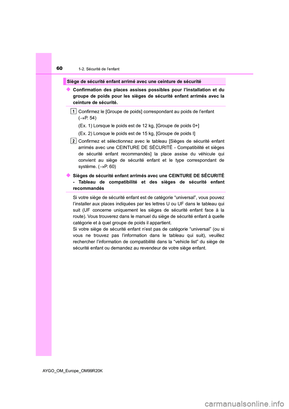 TOYOTA AYGO 2019  Notices Demploi (in French) 601-2. Sécurité de l’enfant
AYGO_OM_Europe_OM99R20K
◆Confirmation des places assises possibles pour l’installation et du 
groupe de poids pour les sièges de sécurité enfant arrimés avec la