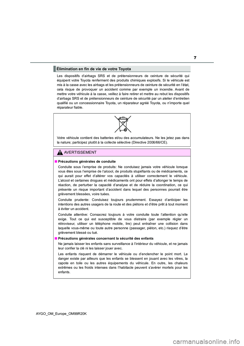 TOYOTA AYGO 2019  Notices Demploi (in French) 7
AYGO_OM_Europe_OM99R20K 
Les dispositifs d’airbags SRS et de prétensionneurs de ceinture de sécurité qui 
équipent votre Toyota renferment des produits chimiques explosifs. Si le véhicule est