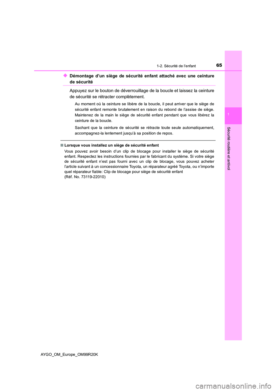 TOYOTA AYGO 2019  Notices Demploi (in French) 651-2. Sécurité de l’enfant
1
Sécurité routière et antivol
AYGO_OM_Europe_OM99R20K
◆Démontage d’un siège de sécurité enfant attaché avec une ceinture
de sécurité 
Appuyez sur le bout