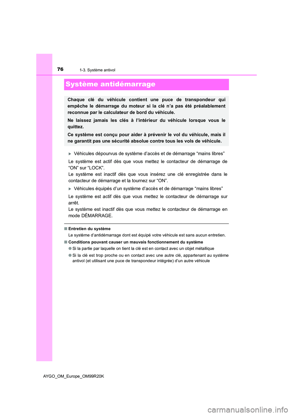 TOYOTA AYGO 2019  Notices Demploi (in French) 761-3. Système antivol
AYGO_OM_Europe_OM99R20K
Système antidémarrage
Véhicules dépourvus de système d’accès et de démarrage “mains libres” 
Le système est actif dès que vous mettez 