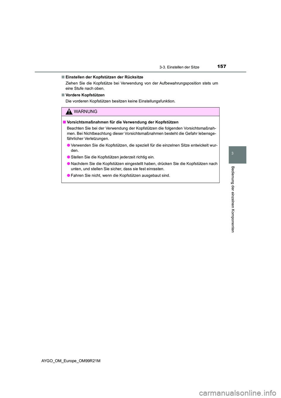 TOYOTA AYGO 2019  Betriebsanleitungen (in German) 1573-3. Einstellen der Sitze
3
Bedienung der einzelnen Komponenten
AYGO_OM_Europe_OM99R21M 
■ Einstellen der Kopfstützen der Rücksitze 
Ziehen Sie die Kopfstütze bei Verwendung von der Aufbewahru