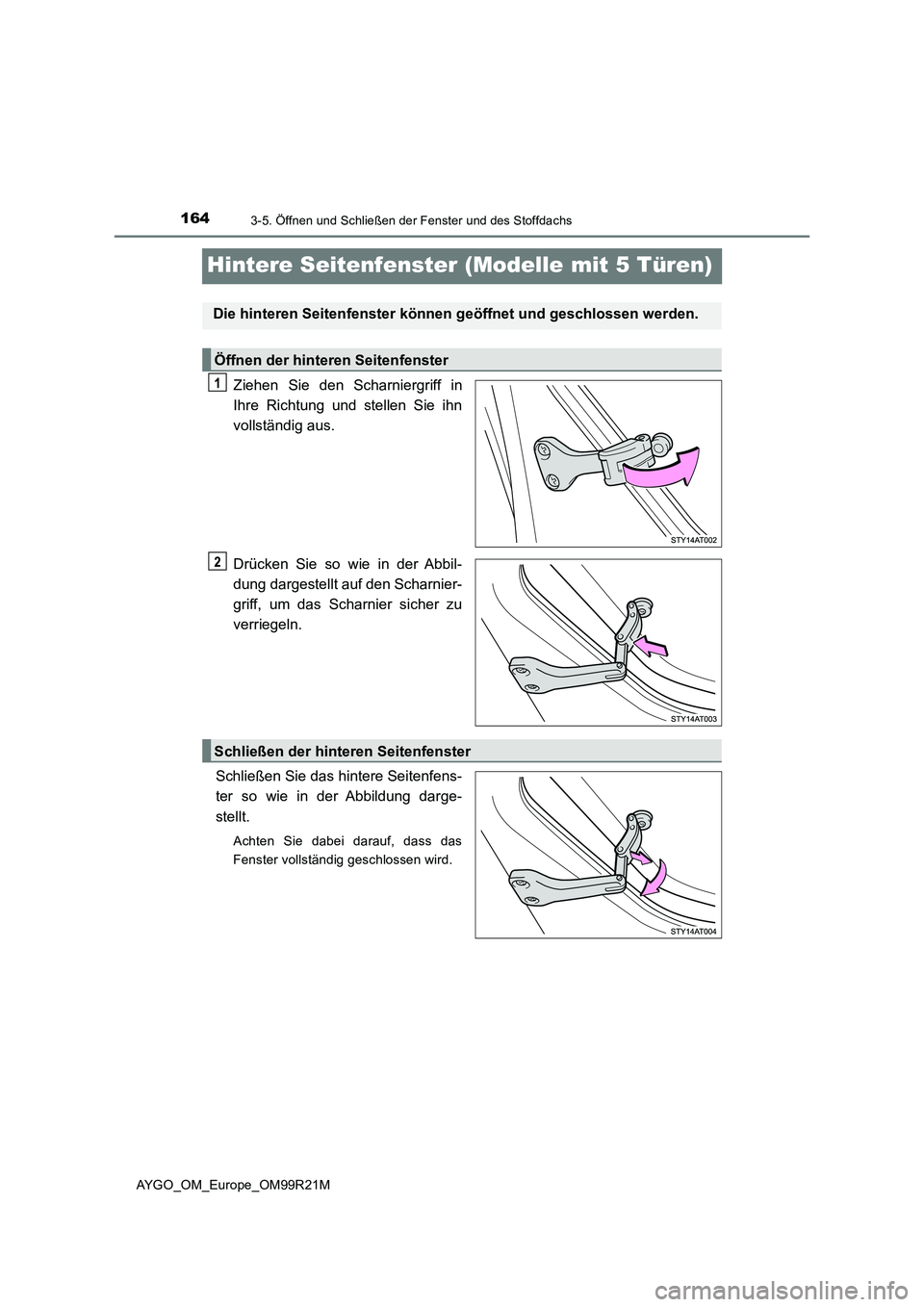 TOYOTA AYGO 2019  Betriebsanleitungen (in German) 1643-5. Öffnen und Schließen der Fenster und des Stoffdachs
AYGO_OM_Europe_OM99R21M
Hintere Seitenfenster (Modelle mit 5 Türen)
Ziehen Sie den Scharniergriff in 
Ihre Richtung und stellen Sie ihn
v
