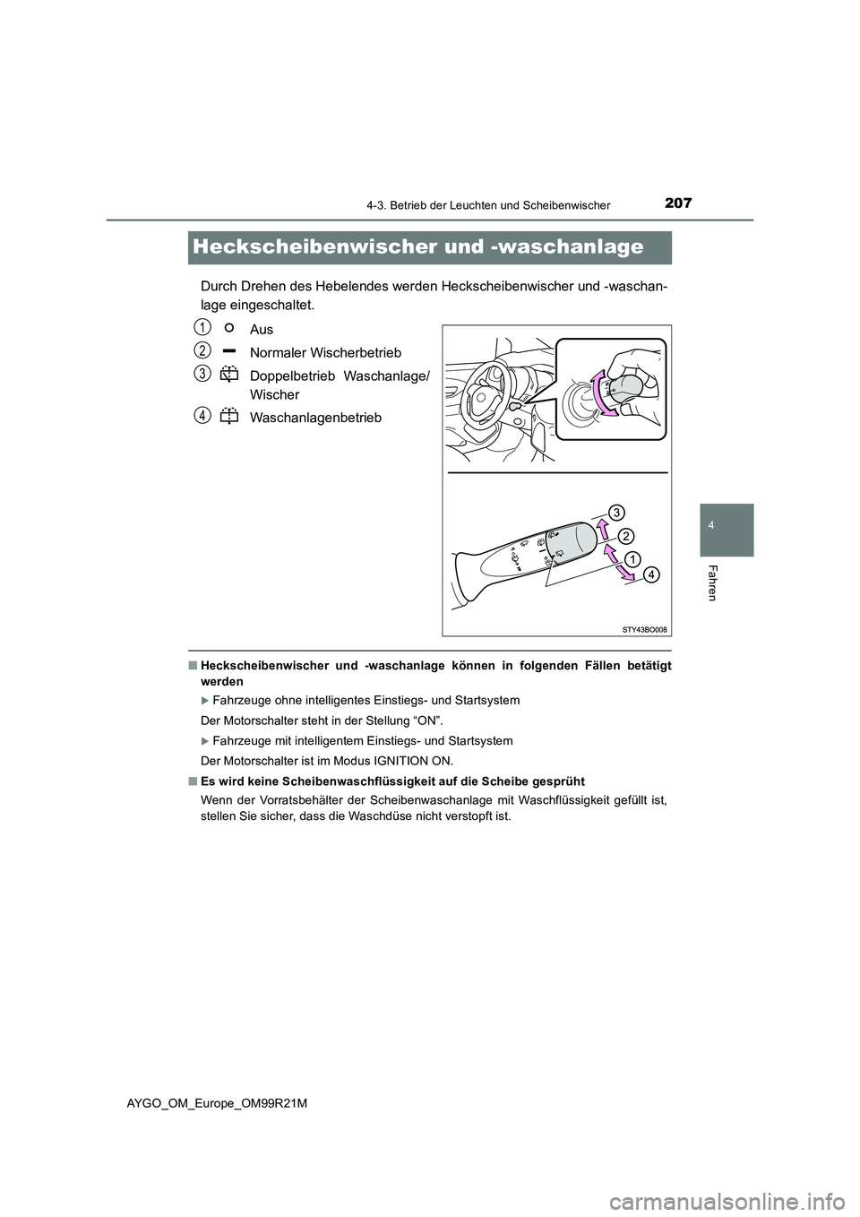 TOYOTA AYGO 2019  Betriebsanleitungen (in German) 207
4
4-3. Betrieb der Leuchten und Scheibenwischer
Fahren
AYGO_OM_Europe_OM99R21M
Heckscheibenwischer und -waschanlage
Durch Drehen des Hebelendes werden Heckscheibenwischer und -waschan- 
lage einge