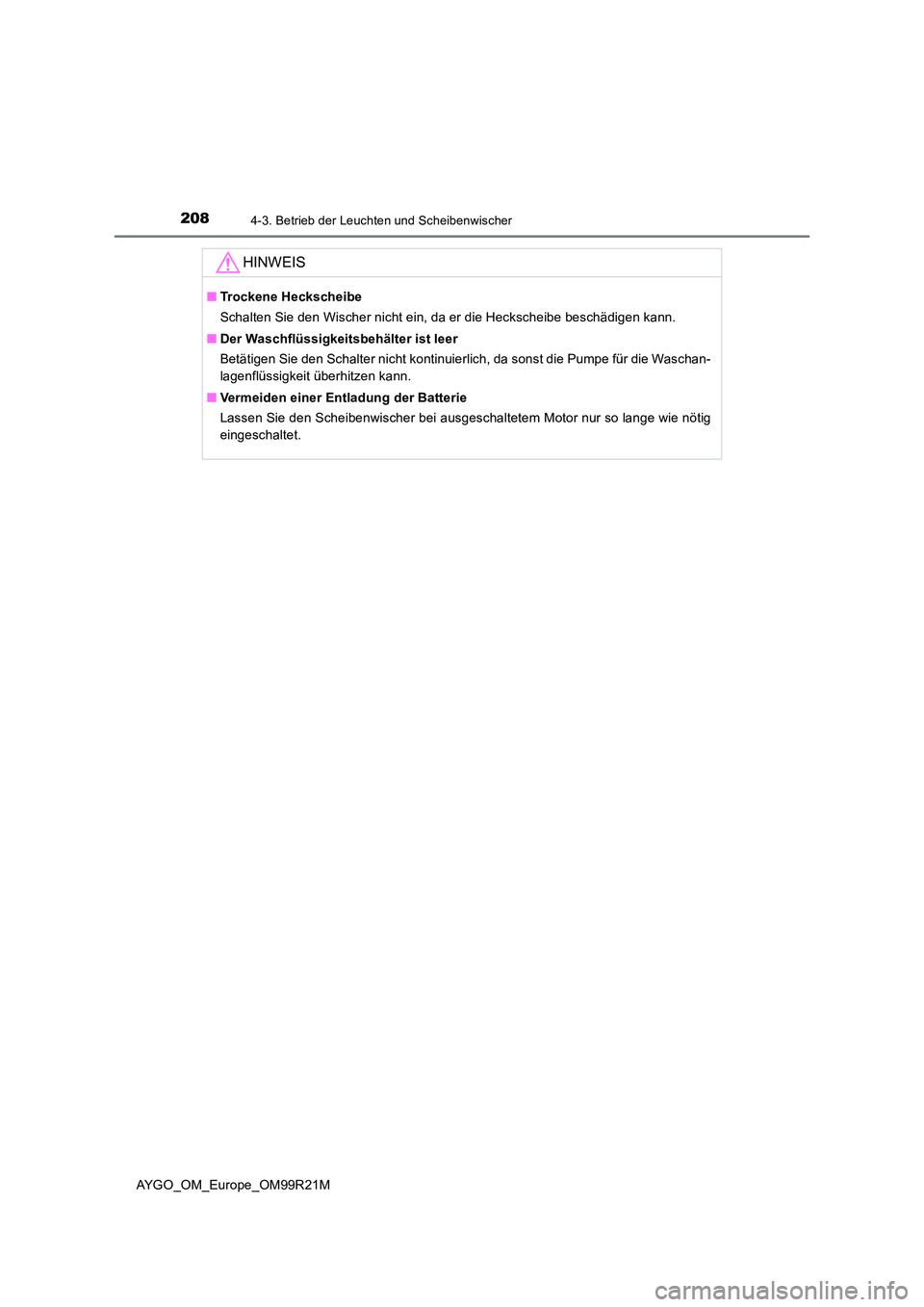 TOYOTA AYGO 2019  Betriebsanleitungen (in German) 2084-3. Betrieb der Leuchten und Scheibenwischer
AYGO_OM_Europe_OM99R21M
HINWEIS
■Trockene Heckscheibe 
Schalten Sie den Wischer nicht ein, da er die Heckscheibe beschädigen kann. 
■ Der Waschfl