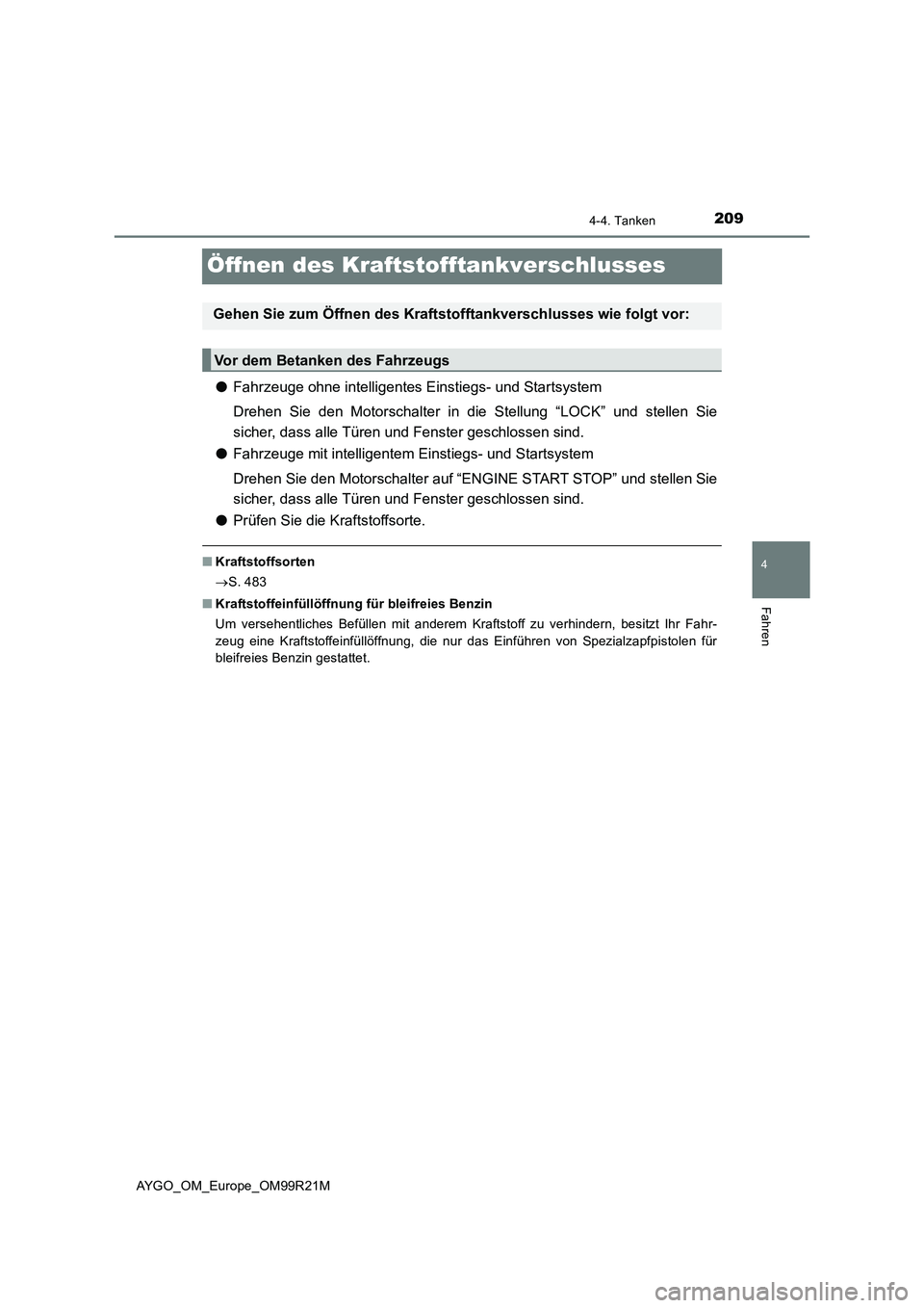 TOYOTA AYGO 2019  Betriebsanleitungen (in German) 209
4
4-4. Tanken
Fahren
AYGO_OM_Europe_OM99R21M
Öffnen des Kraftstofftankverschlusses
●Fahrzeuge ohne intelligentes Einstiegs- und Startsystem
Drehen Sie den Motorschalter in die Stellung “LOCK