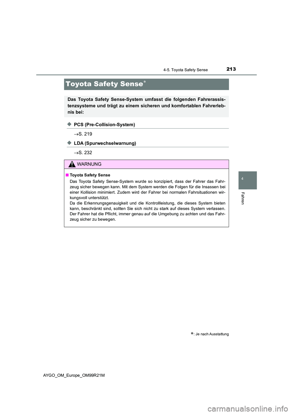 TOYOTA AYGO 2019  Betriebsanleitungen (in German) 213
4
4-5. Toyota Safety Sense
Fahren
AYGO_OM_Europe_OM99R21M
Toyota Safety Sense
◆PCS (Pre-Collision-System) 
 S. 219
◆LDA (Spurwechselwarnung) 
 S. 232
: Je nach Ausstattung
Das Toyo