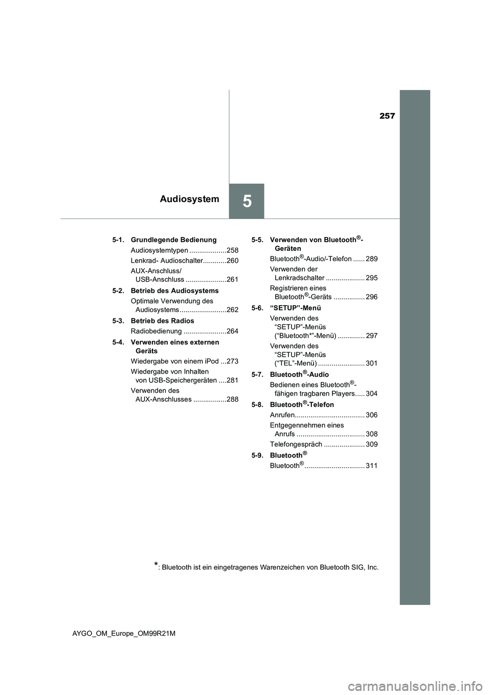 TOYOTA AYGO 2019 Betriebsanleitungen (in German) 257
5Audiosystem
AYGO_OM_Europe_OM99R21M
5-1. Grundlegende Bedienung
Audiosystemtypen ...................258
Lenkrad- Audioschalter............260
AUX-Anschluss/
USB-Anschluss .................... TOYOTA AYGO 2019 Betriebsanleitungen (in German) 257
5Audiosystem
AYGO_OM_Europe_OM99R21M
5-1. Grundlegende Bedienung
Audiosystemtypen ...................258
Lenkrad- Audioschalter............260
AUX-Anschluss/
USB-Anschluss ....................