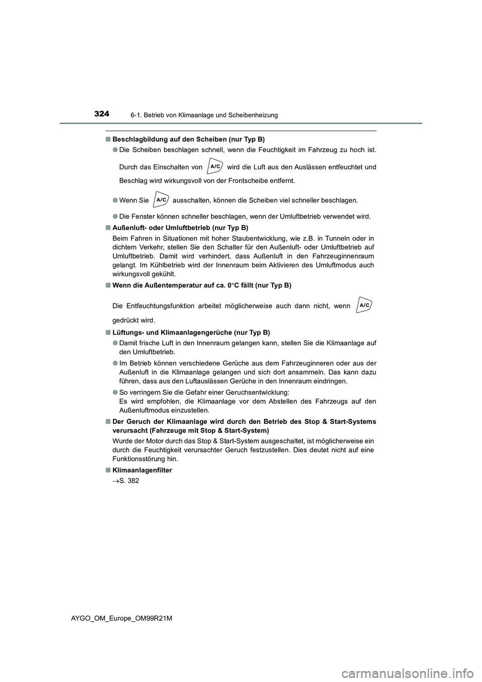 TOYOTA AYGO 2019 Betriebsanleitungen (in German) 3246-1. Betrieb von Klimaanlage und Scheibenheizung
AYGO_OM_Europe_OM99R21M
■Beschlagbildung auf den Scheiben (nur Typ B)
● Die Scheiben beschlagen schnell, wenn die Feuchtigkeit im Fahrzeug zu h TOYOTA AYGO 2019 Betriebsanleitungen (in German) 3246-1. Betrieb von Klimaanlage und Scheibenheizung
AYGO_OM_Europe_OM99R21M
■Beschlagbildung auf den Scheiben (nur Typ B)
● Die Scheiben beschlagen schnell, wenn die Feuchtigkeit im Fahrzeug zu h