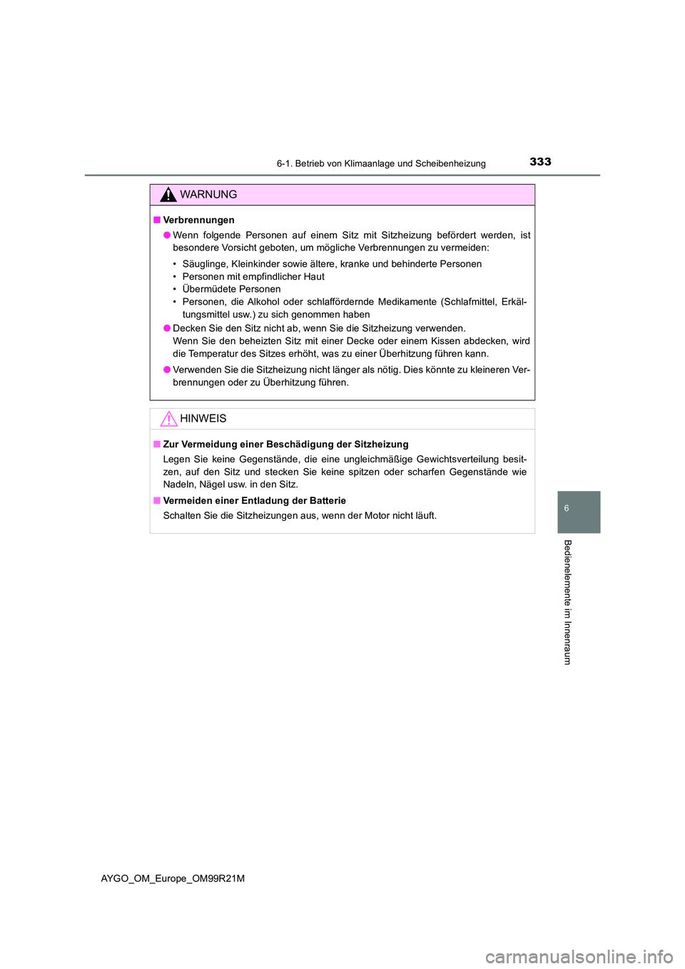 TOYOTA AYGO 2019 Betriebsanleitungen (in German) 3336-1. Betrieb von Klimaanlage und Scheibenheizung
6
Bedienelemente im Innenraum
AYGO_OM_Europe_OM99R21M
WARNUNG
■Verbrennungen
● Wenn folgende Personen auf einem Sitz mit Sitzheizung befördert TOYOTA AYGO 2019 Betriebsanleitungen (in German) 3336-1. Betrieb von Klimaanlage und Scheibenheizung
6
Bedienelemente im Innenraum
AYGO_OM_Europe_OM99R21M
WARNUNG
■Verbrennungen
● Wenn folgende Personen auf einem Sitz mit Sitzheizung befördert