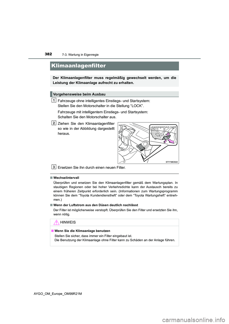 TOYOTA AYGO 2019 Betriebsanleitungen (in German) 3827-3. Wartung in Eigenregie
AYGO_OM_Europe_OM99R21M
Klimaanlagenfilter
Fahrzeuge ohne intelligentes Einstiegs- und Startsystem:
Stellen Sie den Motorschalter in die Stellung “LOCK”.
Fahrzeuge TOYOTA AYGO 2019 Betriebsanleitungen (in German) 3827-3. Wartung in Eigenregie
AYGO_OM_Europe_OM99R21M
Klimaanlagenfilter
Fahrzeuge ohne intelligentes Einstiegs- und Startsystem:
Stellen Sie den Motorschalter in die Stellung “LOCK”.
Fahrzeuge