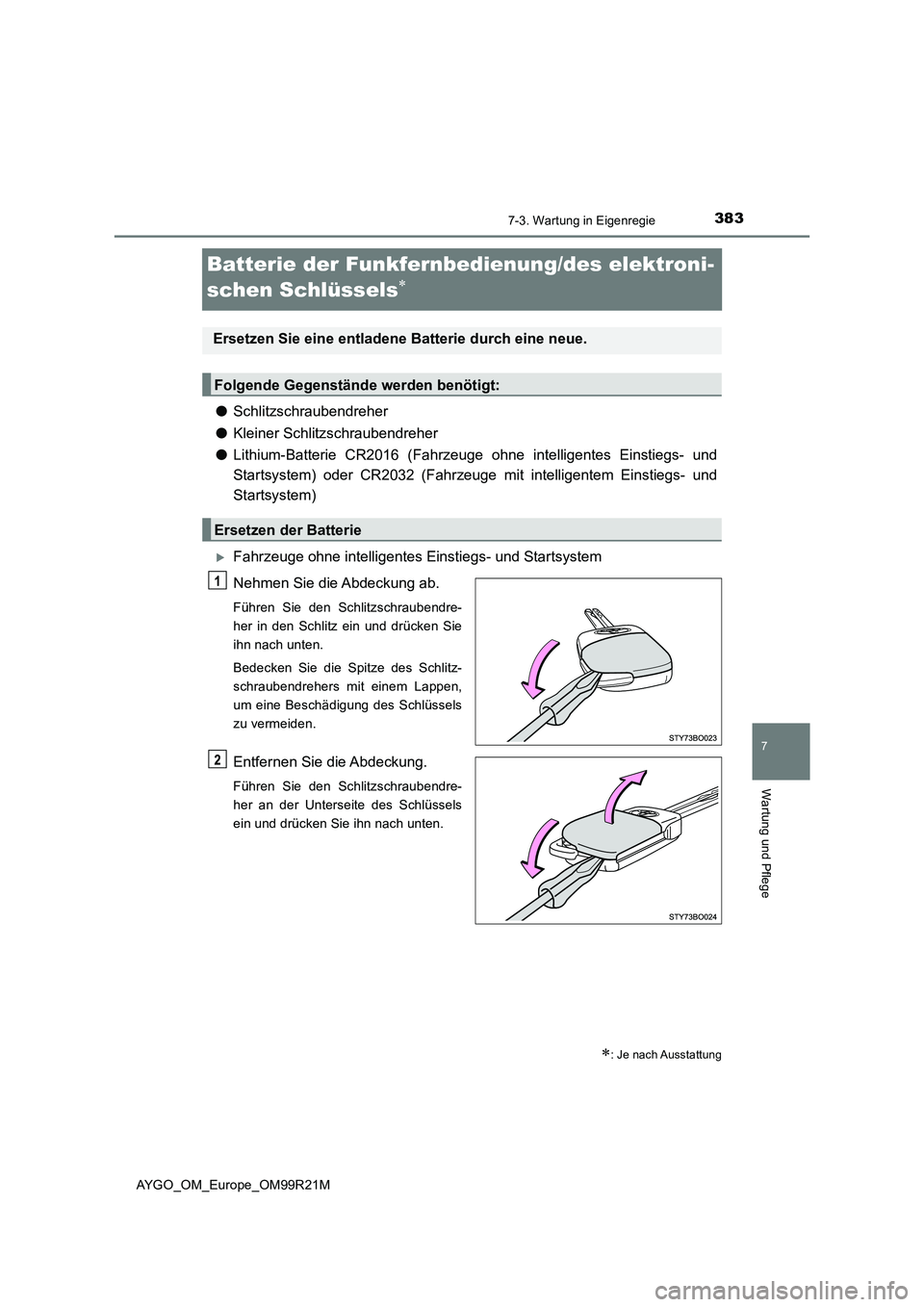 TOYOTA AYGO 2019  Betriebsanleitungen (in German) 3837-3. Wartung in Eigenregie
7
Wartung und Pflege
AYGO_OM_Europe_OM99R21M
Batterie der Funkfernbedienung/des elektroni- 
schen Schlüssels
● Schlitzschraubendreher 
● Kleiner Schlitzschraubend