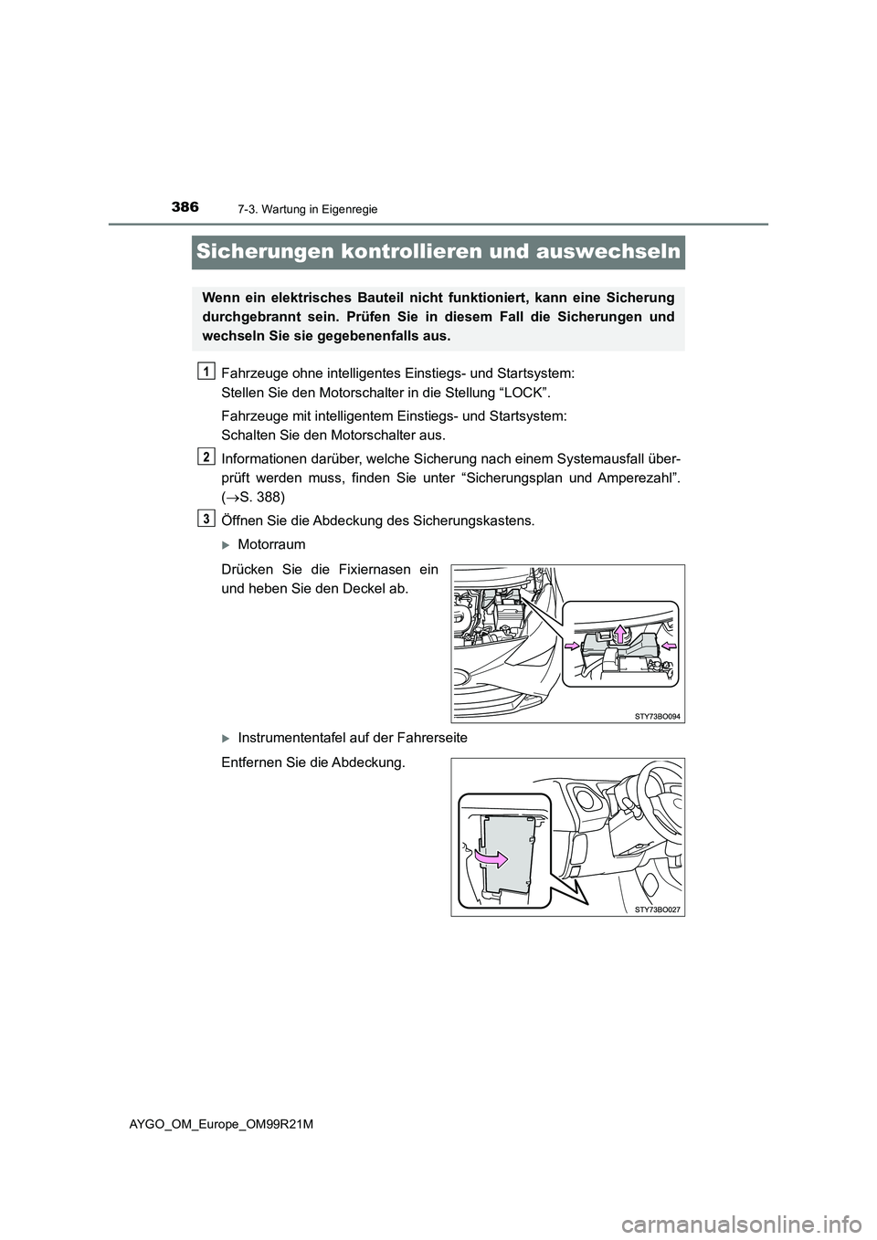 TOYOTA AYGO 2019  Betriebsanleitungen (in German) 3867-3. Wartung in Eigenregie
AYGO_OM_Europe_OM99R21M
Sicherungen kontrollieren und auswechseln
Fahrzeuge ohne intelligentes Einstiegs- und Startsystem:  
Stellen Sie den Motorschalter in die Stellung