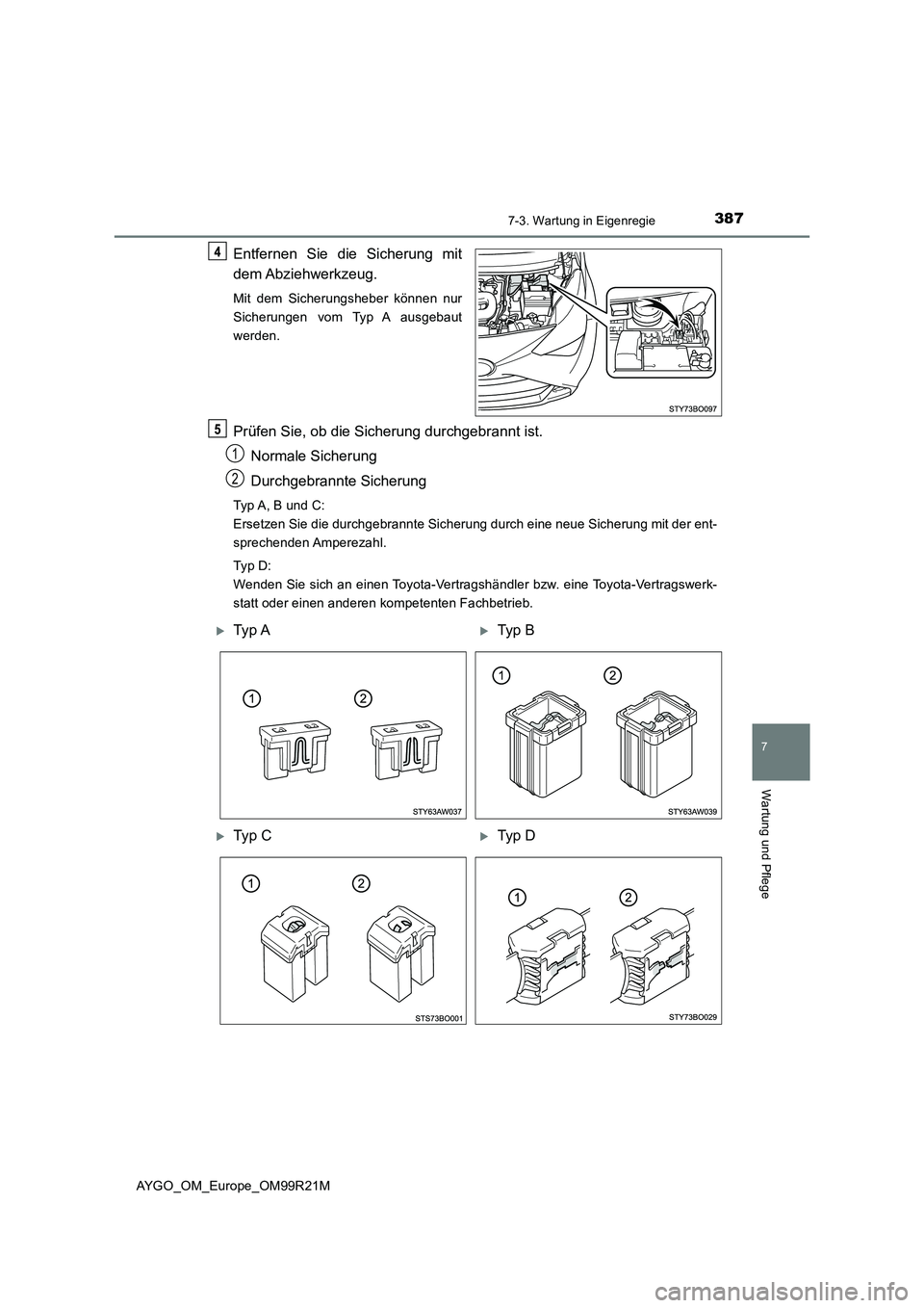 TOYOTA AYGO 2019  Betriebsanleitungen (in German) 3877-3. Wartung in Eigenregie
7
Wartung und Pflege
AYGO_OM_Europe_OM99R21M
Entfernen Sie die Sicherung mit 
dem Abziehwerkzeug.
Mit dem Sicherungsheber können nur 
Sicherungen vom Typ A ausgebaut
wer