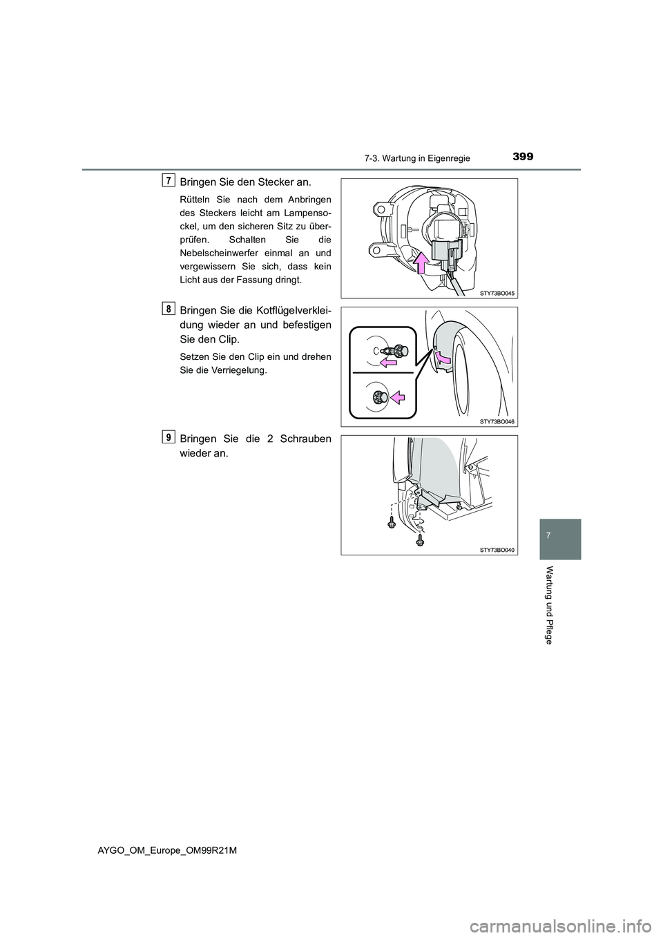 TOYOTA AYGO 2019  Betriebsanleitungen (in German) 3997-3. Wartung in Eigenregie
7
Wartung und Pflege
AYGO_OM_Europe_OM99R21M
Bringen Sie den Stecker an.
Rütteln Sie nach dem Anbringen 
des Steckers leicht am Lampenso-
ckel, um den sicheren Sitz zu 