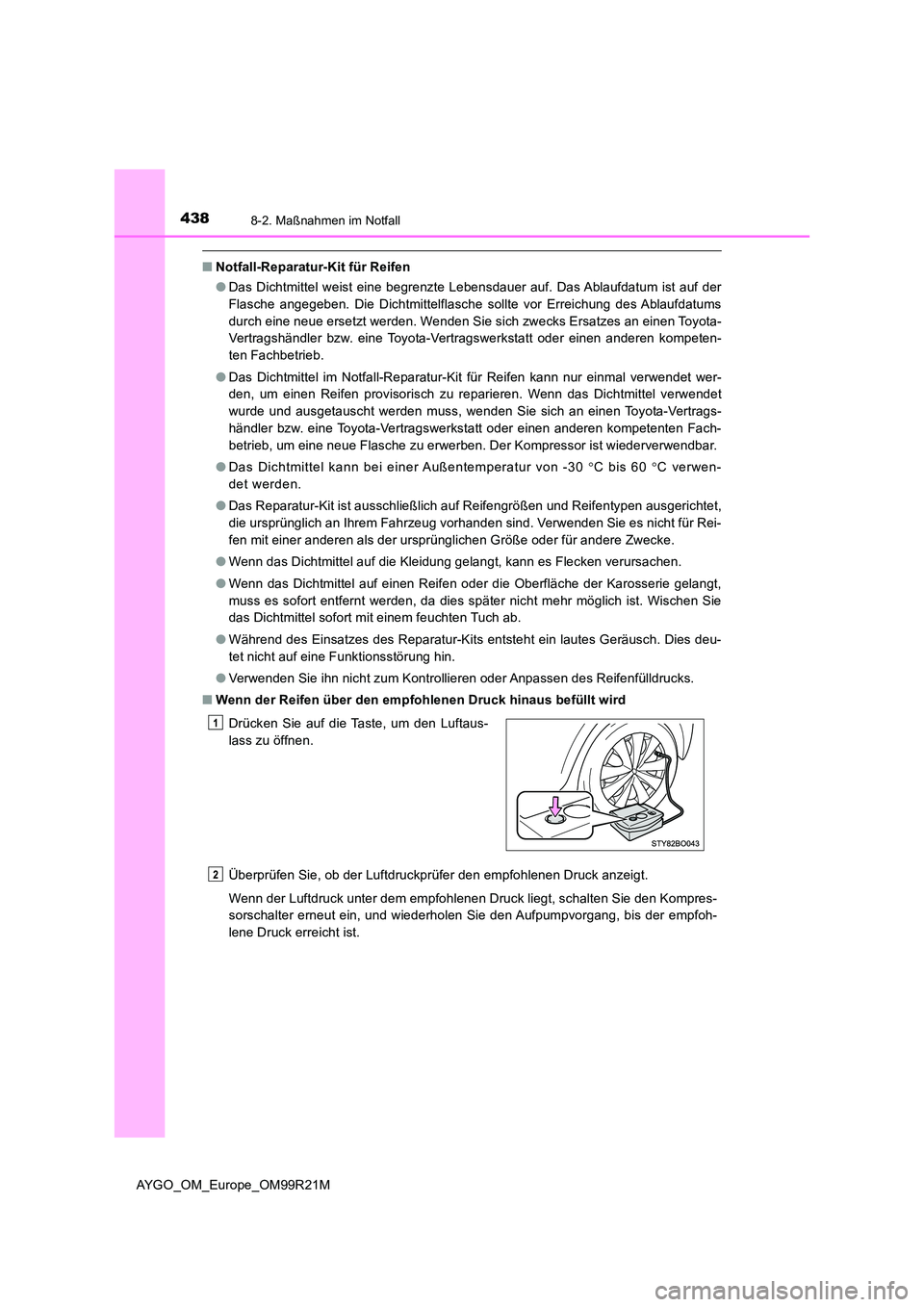 TOYOTA AYGO 2019 Betriebsanleitungen (in German) 4388-2. Maßnahmen im Notfall
AYGO_OM_Europe_OM99R21M
■Notfall-Reparatur-Kit für Reifen
● Das Dichtmittel weist eine begrenzte Lebensdauer auf. Das Ablaufdatum ist auf der
Flasche angegeben. Di TOYOTA AYGO 2019 Betriebsanleitungen (in German) 4388-2. Maßnahmen im Notfall
AYGO_OM_Europe_OM99R21M
■Notfall-Reparatur-Kit für Reifen
● Das Dichtmittel weist eine begrenzte Lebensdauer auf. Das Ablaufdatum ist auf der
Flasche angegeben. Di