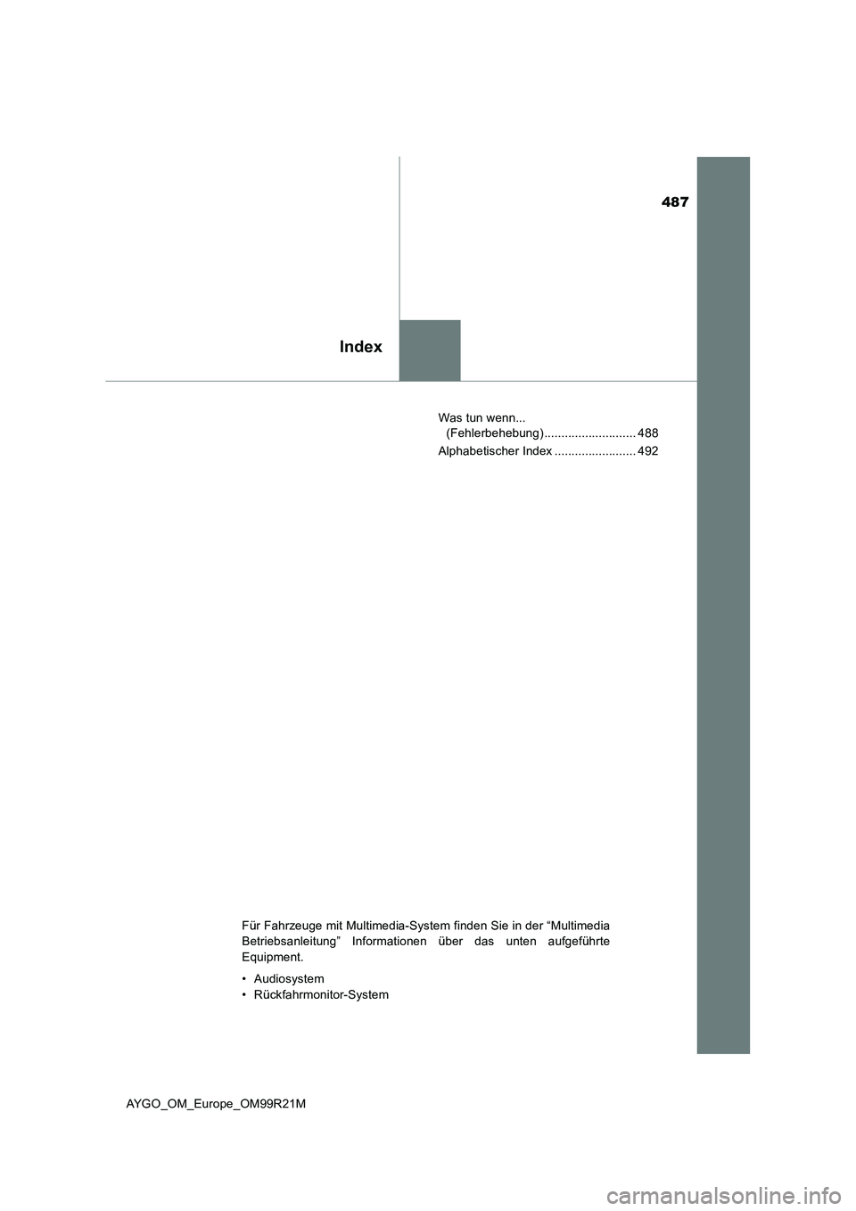 TOYOTA AYGO 2019  Betriebsanleitungen (in German) 487
Index
AYGO_OM_Europe_OM99R21M 
Was tun wenn...  
(Fehlerbehebung) ........................... 488 
Alphabetischer Index ........................ 492
Für Fahrzeuge mit Multimedia-System finden Sie