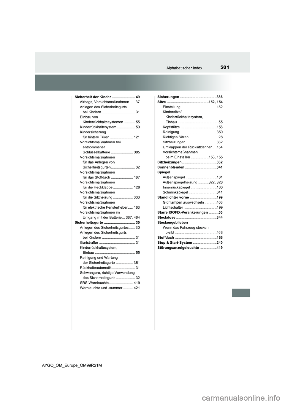 TOYOTA AYGO 2019 Betriebsanleitungen (in German) 501Alphabetischer Index
AYGO_OM_Europe_OM99R21M
Sicherheit der Kinder ....................... 49Airbags, Vorsichtsmaßnahmen ..... 37
Anlegen des Sicherheitsgurts bei Kindern ......................... TOYOTA AYGO 2019 Betriebsanleitungen (in German) 501Alphabetischer Index
AYGO_OM_Europe_OM99R21M
Sicherheit der Kinder ....................... 49Airbags, Vorsichtsmaßnahmen ..... 37
Anlegen des Sicherheitsgurts bei Kindern .........................