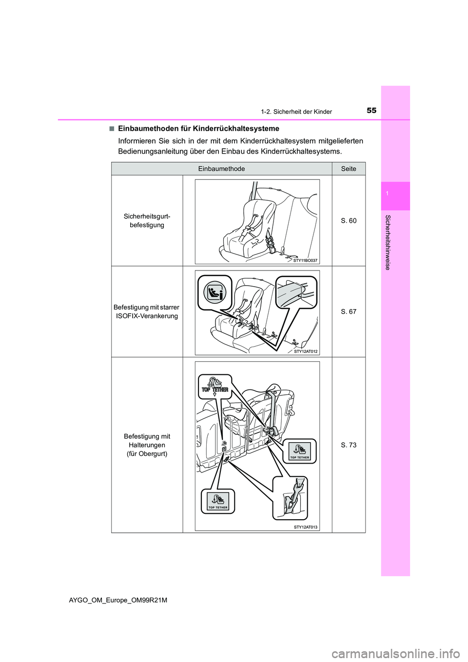 TOYOTA AYGO 2019  Betriebsanleitungen (in German) 551-2. Sicherheit der Kinder
1
Sicherheitshinweise
AYGO_OM_Europe_OM99R21M 
■Einbaumethoden für Kinderrückhaltesysteme 
Informieren Sie sich in der mit dem Kinderrückhaltesystem mitgelieferten 
B
