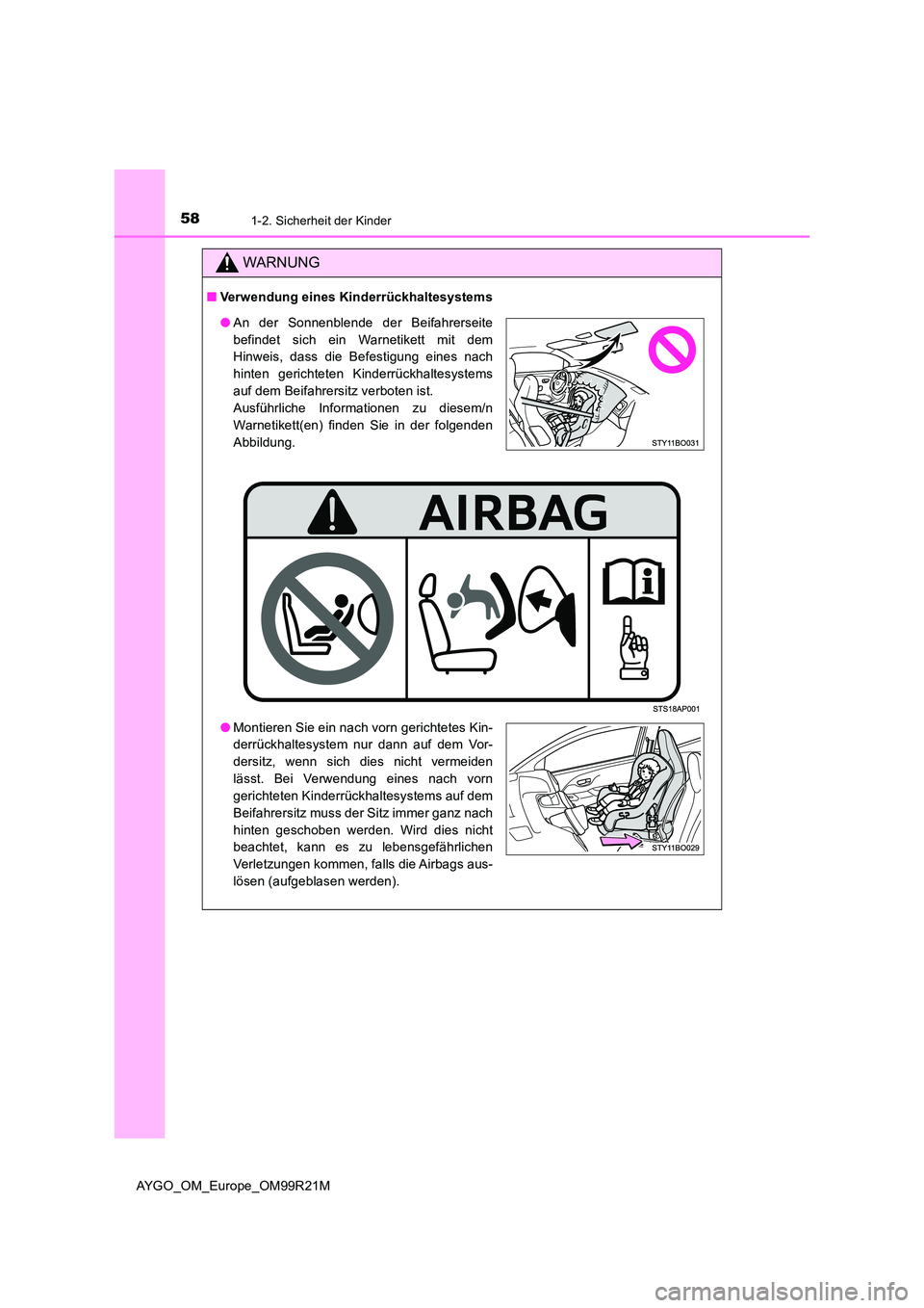 TOYOTA AYGO 2019  Betriebsanleitungen (in German) 581-2. Sicherheit der Kinder
AYGO_OM_Europe_OM99R21M
WARNUNG
■Verwendung eines Kinderrückhaltesystems
●An der Sonnenblende der Beifahrerseite 
befindet sich ein Warnetikett mit dem 
Hinweis, dass