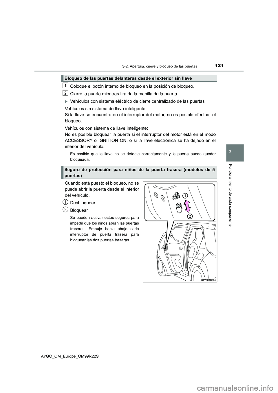 TOYOTA AYGO 2019  Manuale de Empleo (in Spanish) 1213-2. Apertura, cierre y bloqueo de las puertas
3
Funcionamiento de cada componente
AYGO_OM_Europe_OM99R22S
Coloque el botón interno de bloqueo en la posición de bloqueo. 
Cierre la puerta mientra