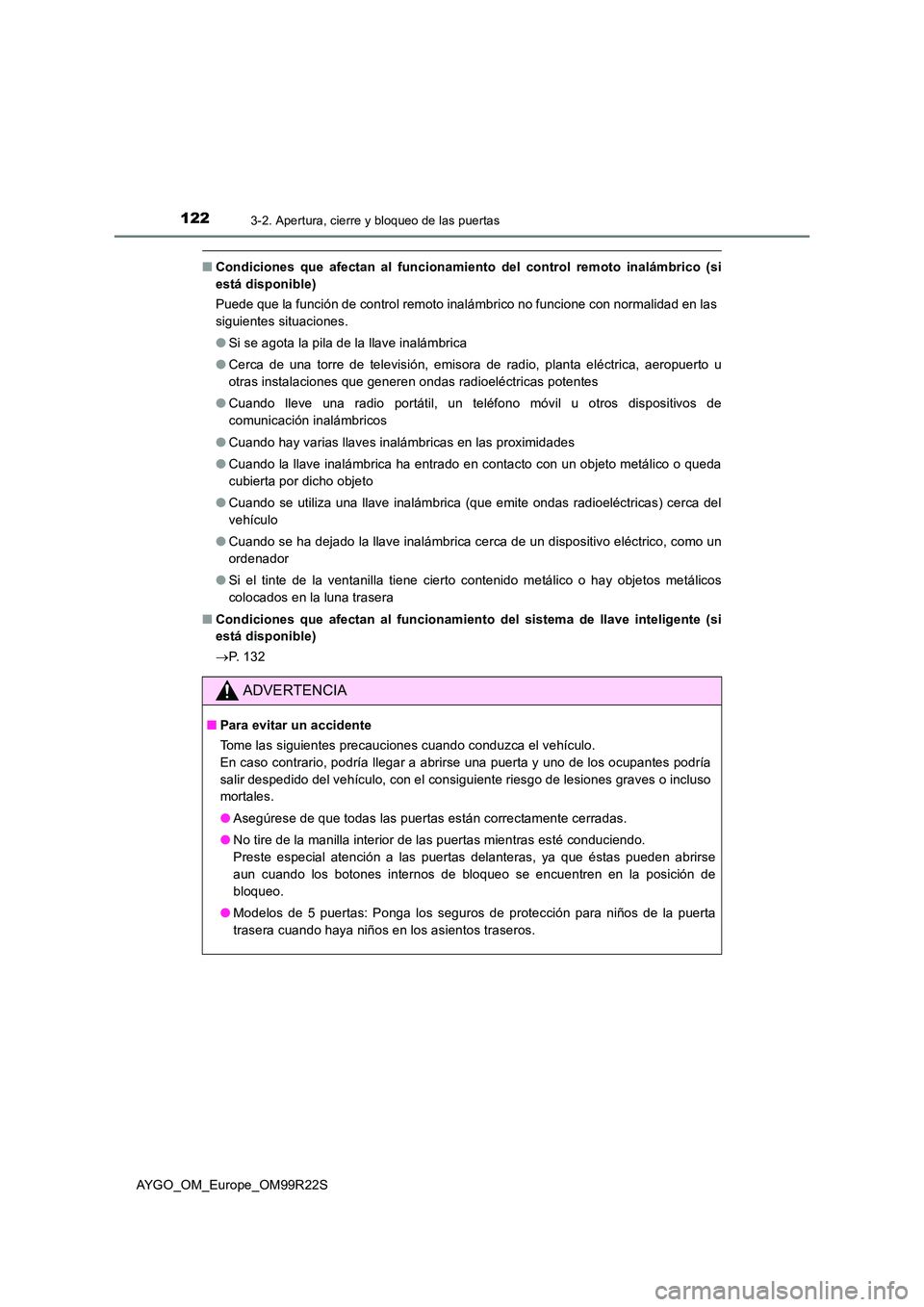 TOYOTA AYGO 2019  Manuale de Empleo (in Spanish) 1223-2. Apertura, cierre y bloqueo de las puertas
AYGO_OM_Europe_OM99R22S
■Condiciones que afectan al funcionamiento del control remoto inalámbrico (si 
está disponible)  
Puede que la función de